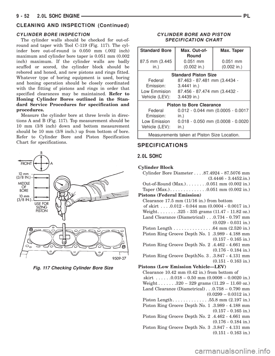 DODGE NEON 1999 Service Repair Manual CYLINDER BORE INSPECTION
The cylinder walls should be checked for out-of-
round and taper with Tool C-119 (Fig. 117). The cyl-
inder bore out-of-round is 0.050 mm (.002 inch)
maximum and cylinder bore DODGE NEON 1999 Service Repair Manual CYLINDER BORE INSPECTION
The cylinder walls should be checked for out-of-
round and taper with Tool C-119 (Fig. 117). The cyl-
inder bore out-of-round is 0.050 mm (.002 inch)
maximum and cylinder bore