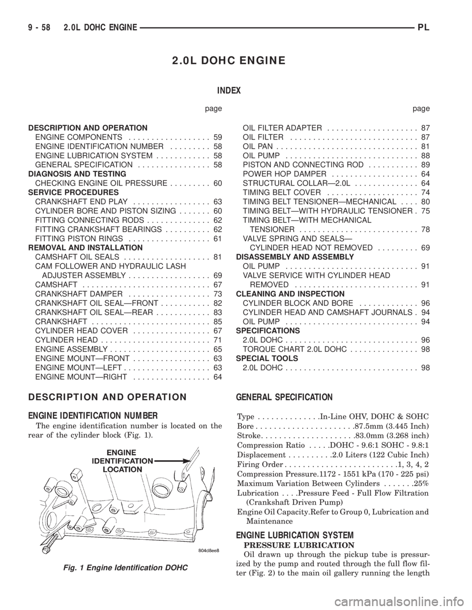 DODGE NEON 1999  Service Repair Manual 2.0L DOHC ENGINE
INDEX
page page
DESCRIPTION AND OPERATION
ENGINE COMPONENTS.................. 59
ENGINE IDENTIFICATION NUMBER......... 58
ENGINE LUBRICATION SYSTEM............ 58
GENERAL SPECIFICATIO
