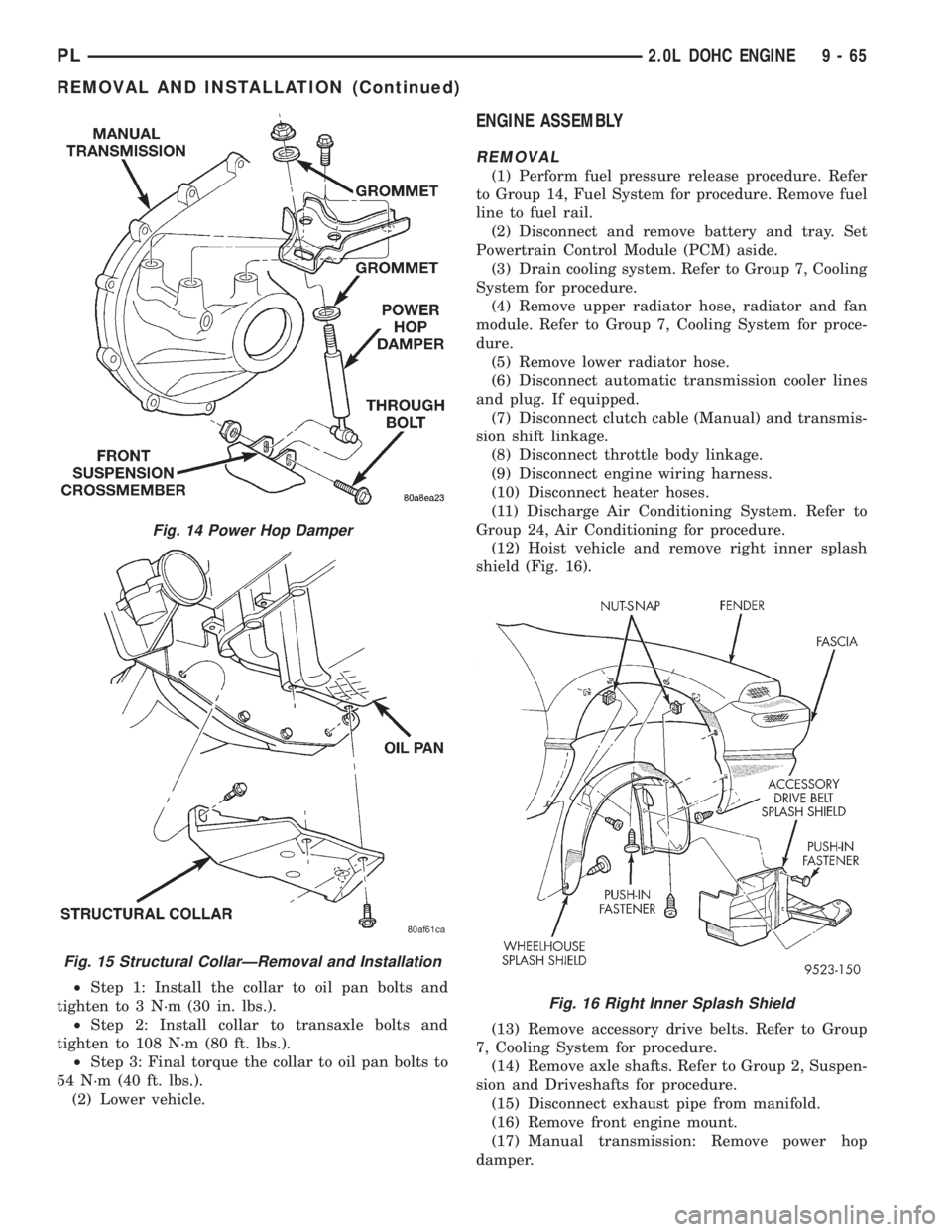 DODGE NEON 1999  Service Repair Manual ²Step 1: Install the collar to oil pan bolts and
tighten to 3 N´m (30 in. lbs.).
²Step 2: Install collar to transaxle bolts and
tighten to 108 N´m (80 ft. lbs.).
²Step 3: Final torque the collar 
