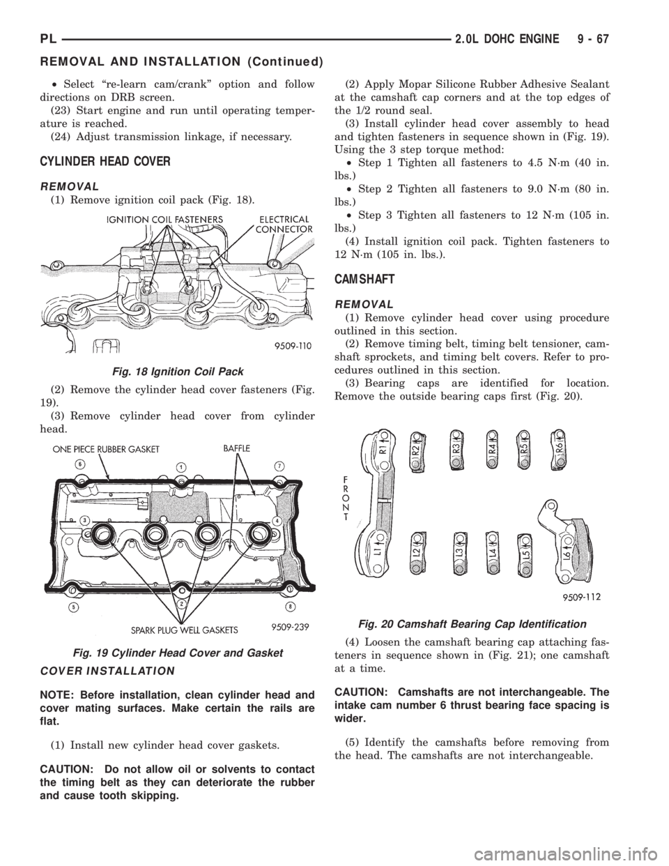 DODGE NEON 1999  Service Repair Manual ²Select ªre-learn cam/crankº option and follow
directions on DRB screen.
(23) Start engine and run until operating temper-
ature is reached.
(24) Adjust transmission linkage, if necessary.
CYLINDER