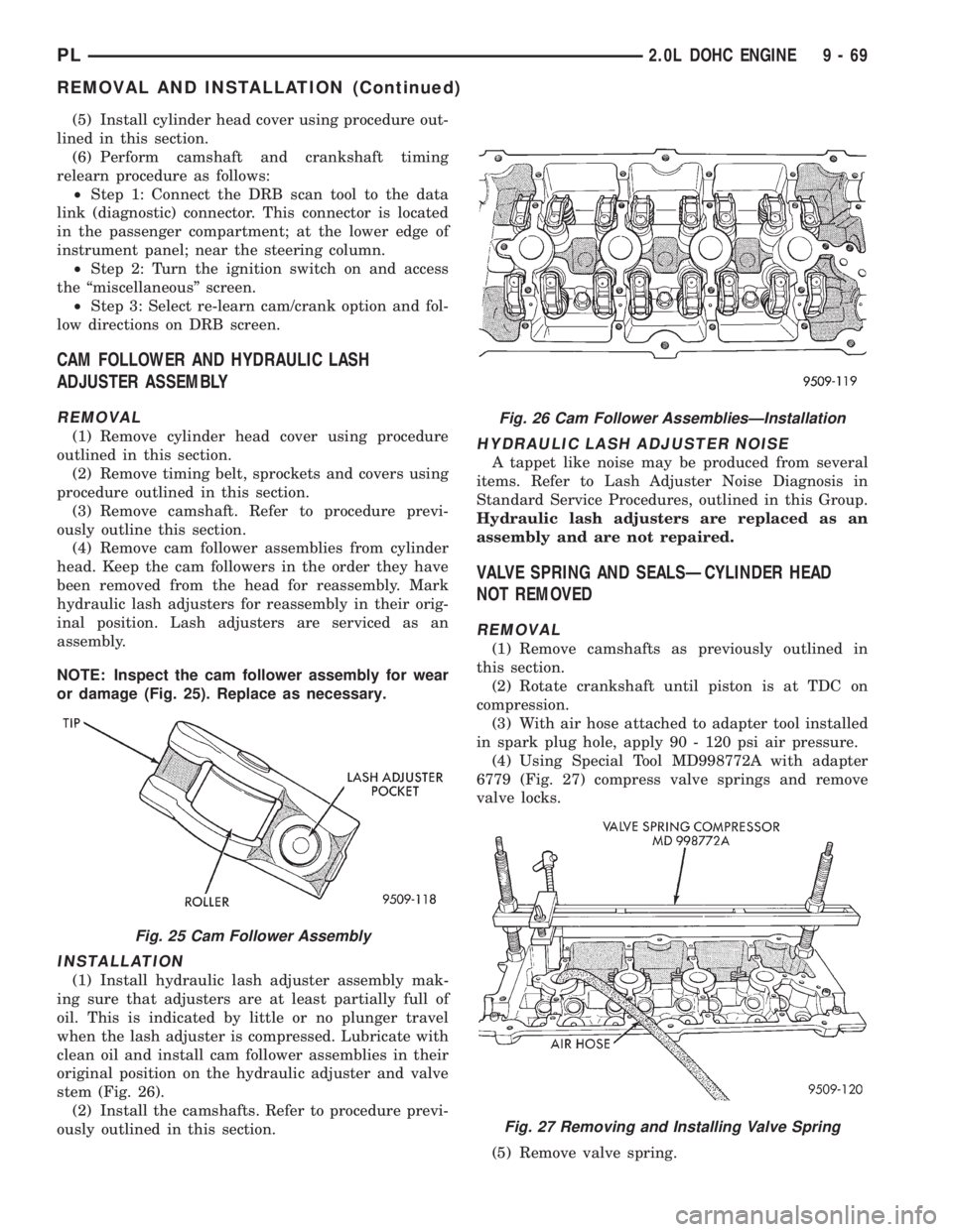 DODGE NEON 1999  Service Repair Manual (5) Install cylinder head cover using procedure out-
lined in this section.
(6) Perform camshaft and crankshaft timing
relearn procedure as follows:
²Step 1: Connect the DRB scan tool to the data
lin