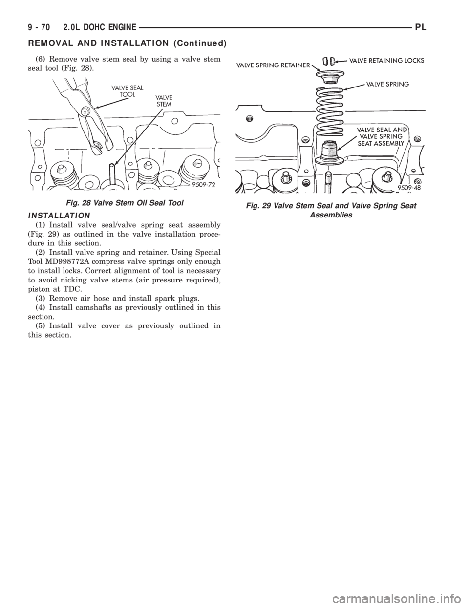 DODGE NEON 1999  Service Repair Manual (6) Remove valve stem seal by using a valve stem
seal tool (Fig. 28).
INSTALLATION
(1) Install valve seal/valve spring seat assembly
(Fig. 29) as outlined in the valve installation proce-
dure in this