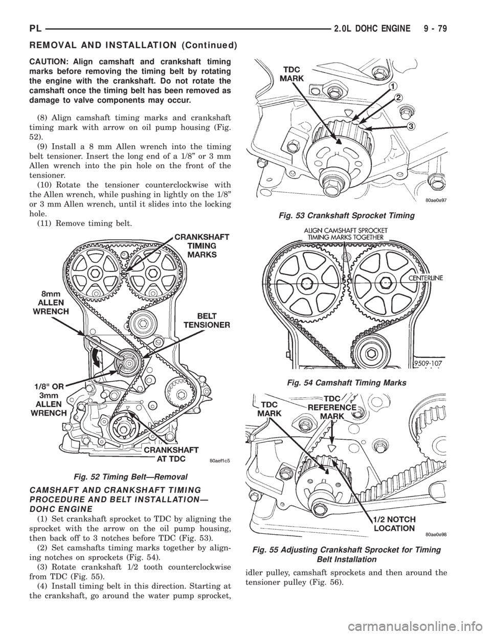 DODGE NEON 1999  Service Repair Manual CAUTION: Align camshaft and crankshaft timing
marks before removing the timing belt by rotating
the engine with the crankshaft. Do not rotate the
camshaft once the timing belt has been removed as
dama