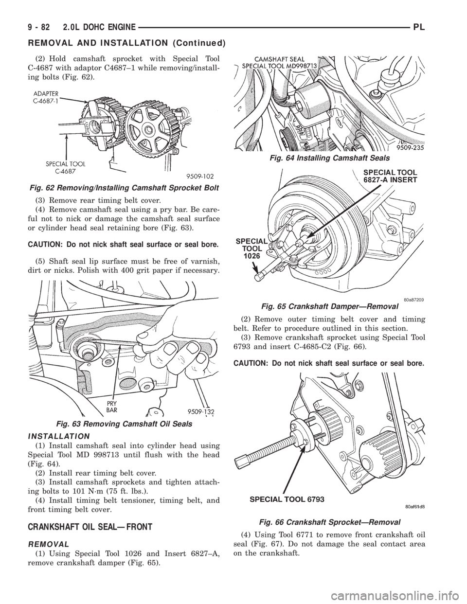 DODGE NEON 1999  Service Repair Manual (2) Hold camshaft sprocket with Special Tool
C-4687 with adaptor C4687±1 while removing/install-
ing bolts (Fig. 62).
(3) Remove rear timing belt cover.
(4) Remove camshaft seal using a pry bar. Be c