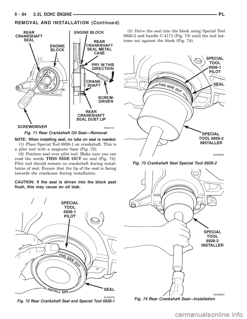 DODGE NEON 1999  Service Repair Manual NOTE: When installing seal, no lube on seal is needed.
(1) Place Special Tool 6926-1 on crankshaft. This is
a pilot tool with a magnetic base (Fig. 72).
(2) Position seal over pilot tool. Make sure yo