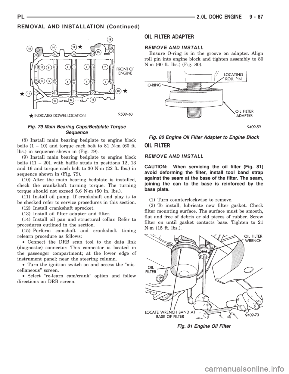 DODGE NEON 1999  Service Repair Manual (8) Install main bearing bedplate to engine block
bolts (1 ± 10) and torque each bolt to 81 N´m (60 ft.
lbs.) in sequence shown in (Fig. 79).
(9) Install main bearing bedplate to engine block
bolts 