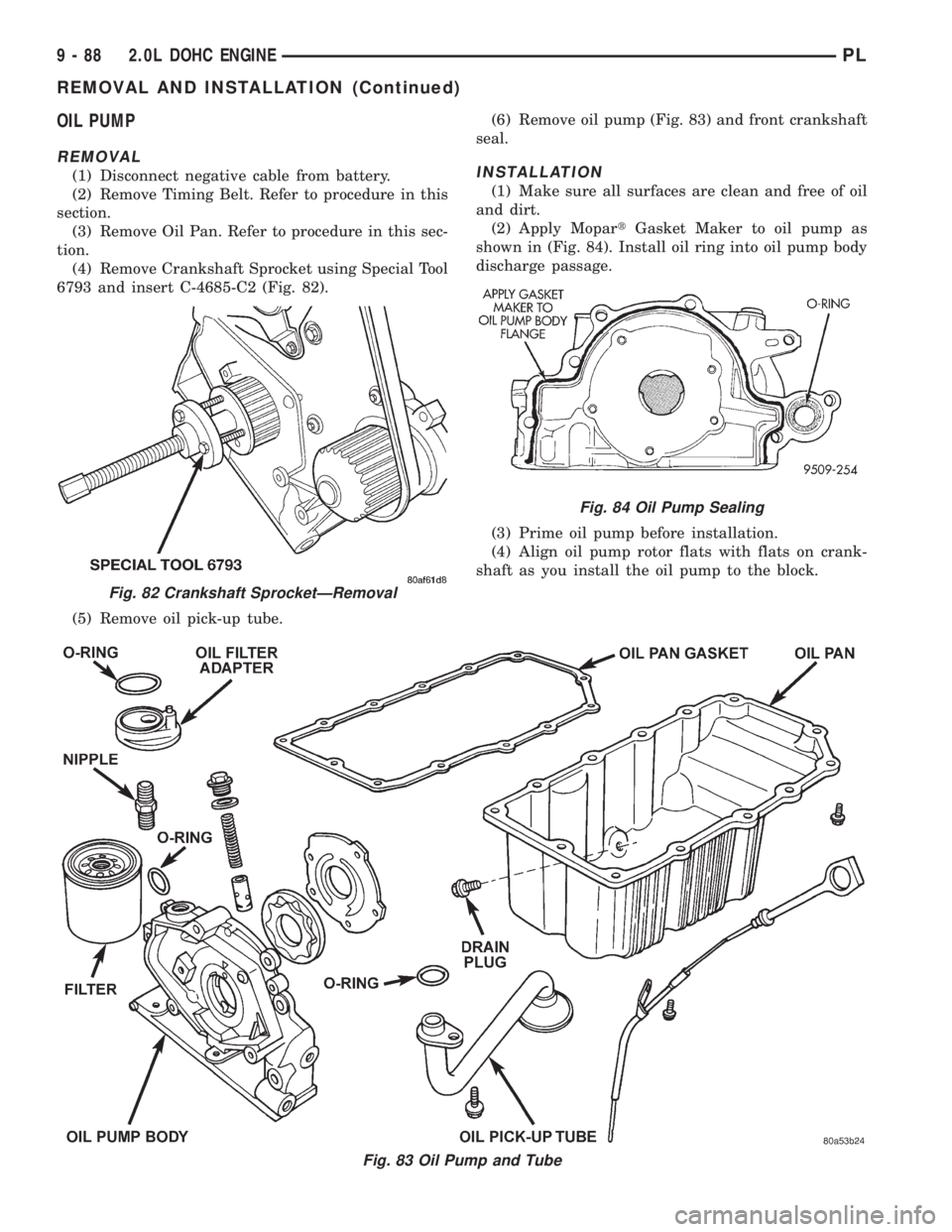 DODGE NEON 1999  Service Repair Manual OIL PUMP
REMOVAL
(1) Disconnect negative cable from battery.
(2) Remove Timing Belt. Refer to procedure in this
section.
(3) Remove Oil Pan. Refer to procedure in this sec-
tion.
(4) Remove Crankshaft