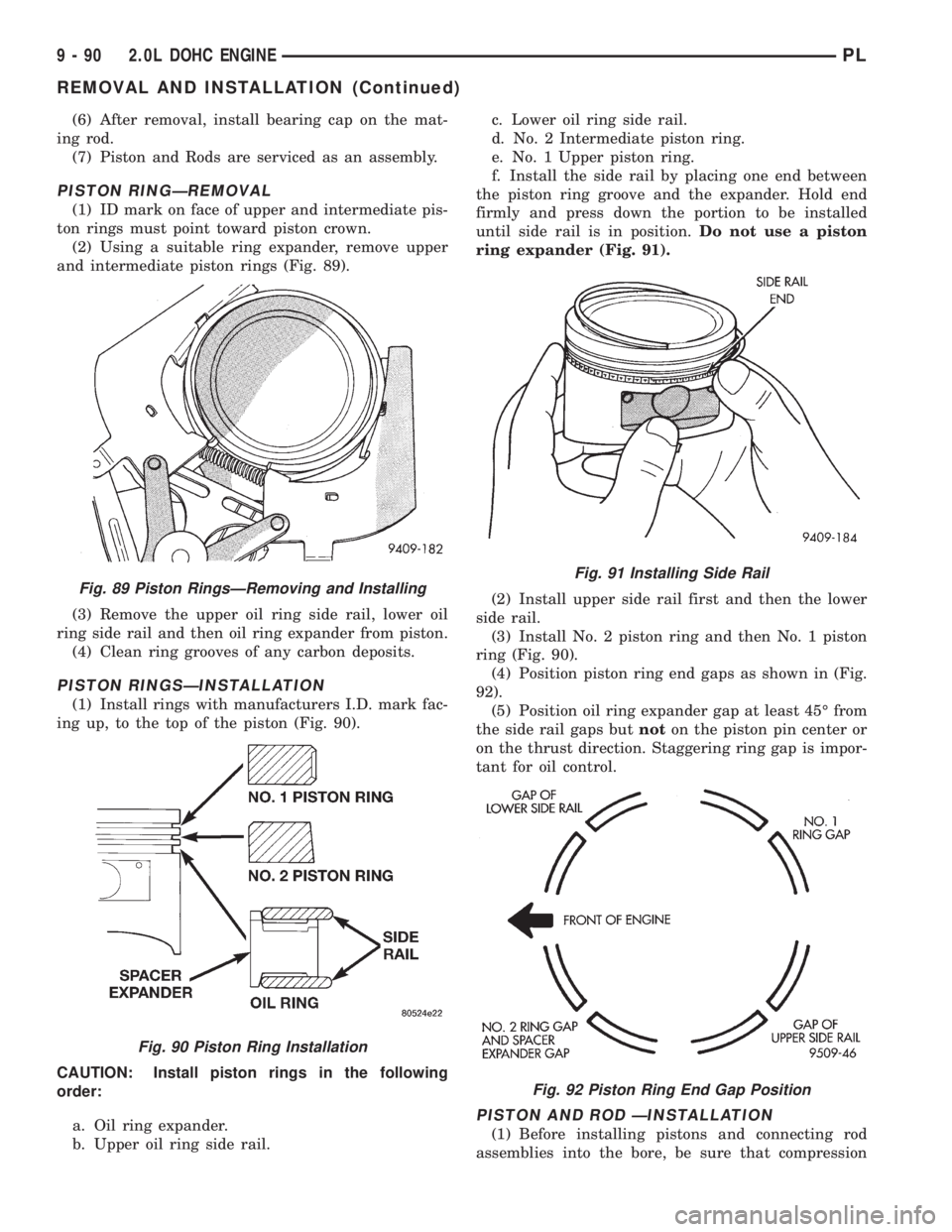 DODGE NEON 1999  Service Repair Manual (6) After removal, install bearing cap on the mat-
ing rod.
(7) Piston and Rods are serviced as an assembly.
PISTON RINGÐREMOVAL
(1) ID mark on face of upper and intermediate pis-
ton rings must poin