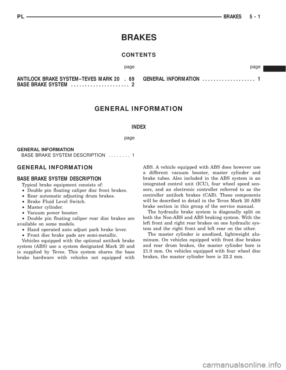 DODGE NEON 1999 Service Repair Manual BRAKES
CONTENTS
page page
ANTILOCK BRAKE SYSTEM±TEVES MARK 20 . 69
BASE BRAKE SYSTEM..................... 2GENERAL INFORMATION................... 1
GENERAL INFORMATION
INDEX
page
GENERAL INFORMATION
DODGE NEON 1999 Service Repair Manual BRAKES
CONTENTS
page page
ANTILOCK BRAKE SYSTEM±TEVES MARK 20 . 69
BASE BRAKE SYSTEM..................... 2GENERAL INFORMATION................... 1
GENERAL INFORMATION
INDEX
page
GENERAL INFORMATION