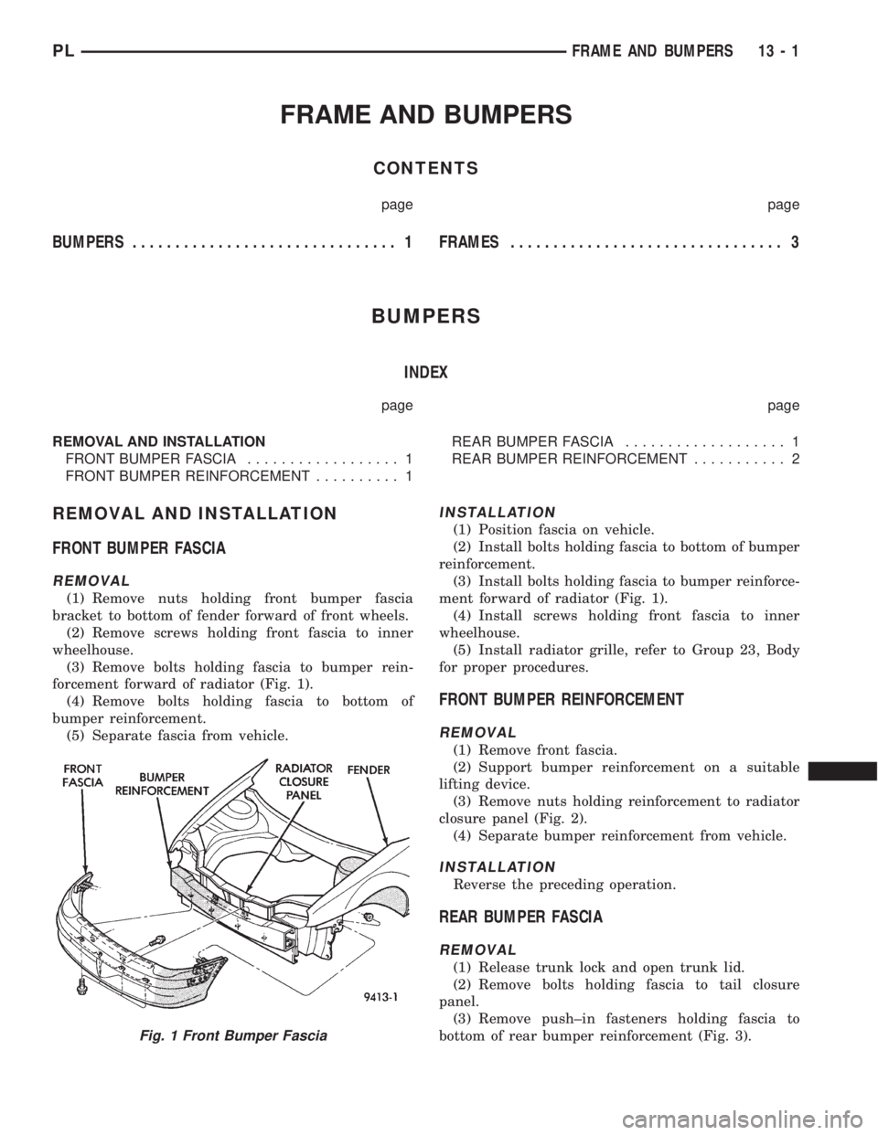 DODGE NEON 1999 Service Repair Manual FRAME AND BUMPERS
CONTENTS
page page
BUMPERS............................... 1FRAMES................................ 3
BUMPERS
INDEX
page page
REMOVAL AND INSTALLATION
FRONT BUMPER FASCIA.............. DODGE NEON 1999 Service Repair Manual FRAME AND BUMPERS
CONTENTS
page page
BUMPERS............................... 1FRAMES................................ 3
BUMPERS
INDEX
page page
REMOVAL AND INSTALLATION
FRONT BUMPER FASCIA..............