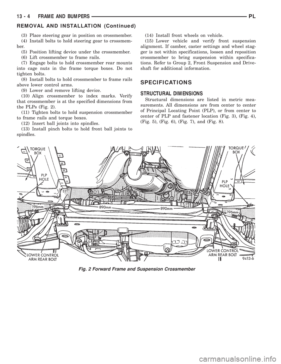 DODGE NEON 1999 Service Repair Manual (3) Place steering gear in position on crossmember.
(4) Install bolts to hold steering gear to crossmem-
ber.
(5) Position lifting device under the crossmember.
(6) Lift crossmember to frame rails.
(7 DODGE NEON 1999 Service Repair Manual (3) Place steering gear in position on crossmember.
(4) Install bolts to hold steering gear to crossmem-
ber.
(5) Position lifting device under the crossmember.
(6) Lift crossmember to frame rails.
(7