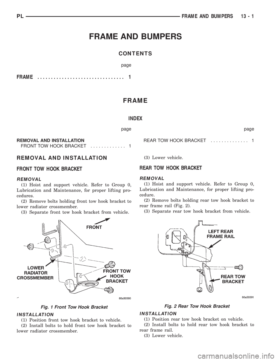 DODGE NEON 1999 Service Repair Manual FRAME AND BUMPERS
CONTENTS
page
FRAME................................ 1
FRAME
INDEX
page page
REMOVAL AND INSTALLATION
FRONT TOW HOOK BRACKET............. 1REAR TOW HOOK BRACKET.............. 1
REMOVA DODGE NEON 1999 Service Repair Manual FRAME AND BUMPERS
CONTENTS
page
FRAME................................ 1
FRAME
INDEX
page page
REMOVAL AND INSTALLATION
FRONT TOW HOOK BRACKET............. 1REAR TOW HOOK BRACKET.............. 1
REMOVA