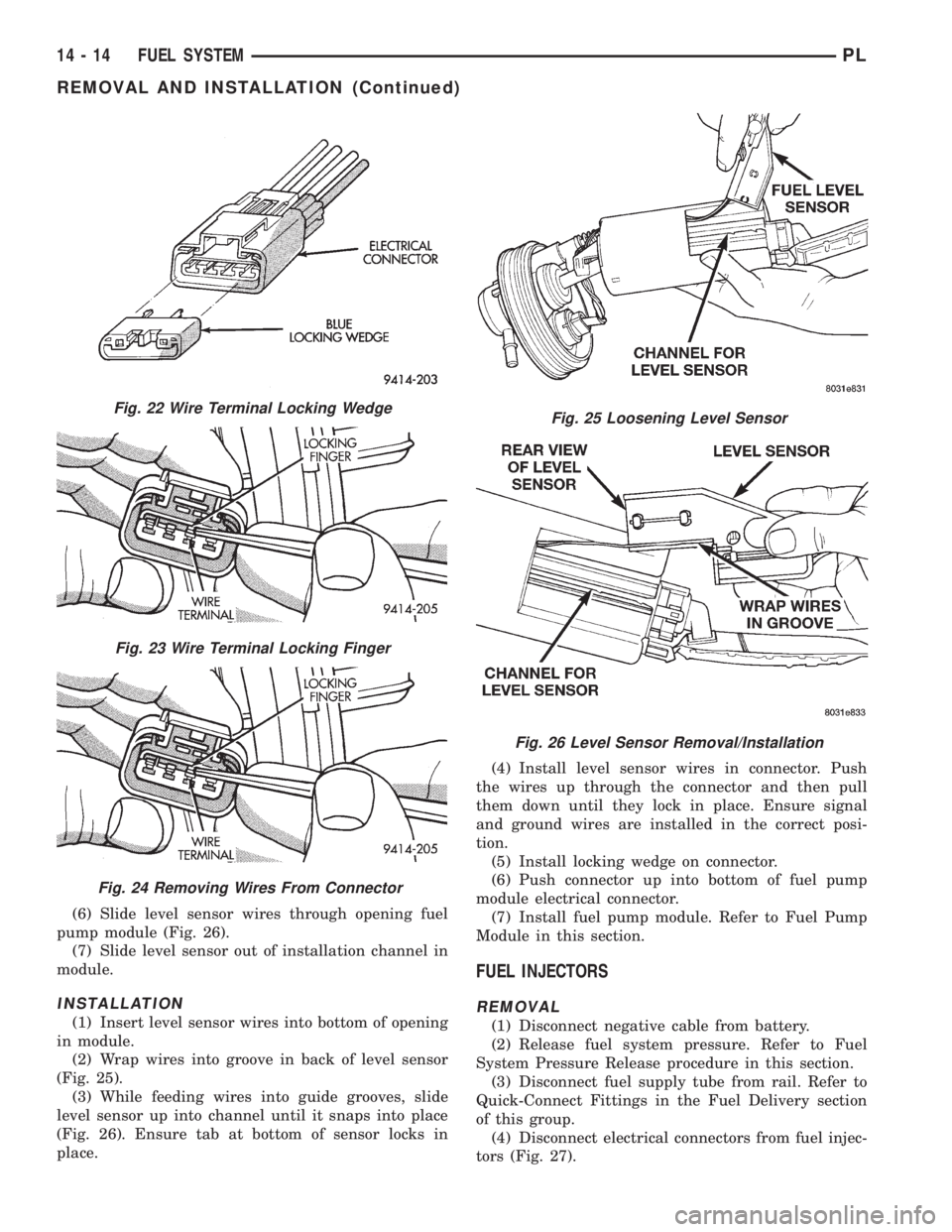DODGE NEON 1999 Service Repair Manual (6) Slide level sensor wires through opening fuel
pump module (Fig. 26).
(7) Slide level sensor out of installation channel in
module.
INSTALLATION
(1) Insert level sensor wires into bottom of opening DODGE NEON 1999 Service Repair Manual (6) Slide level sensor wires through opening fuel
pump module (Fig. 26).
(7) Slide level sensor out of installation channel in
module.
INSTALLATION
(1) Insert level sensor wires into bottom of opening
