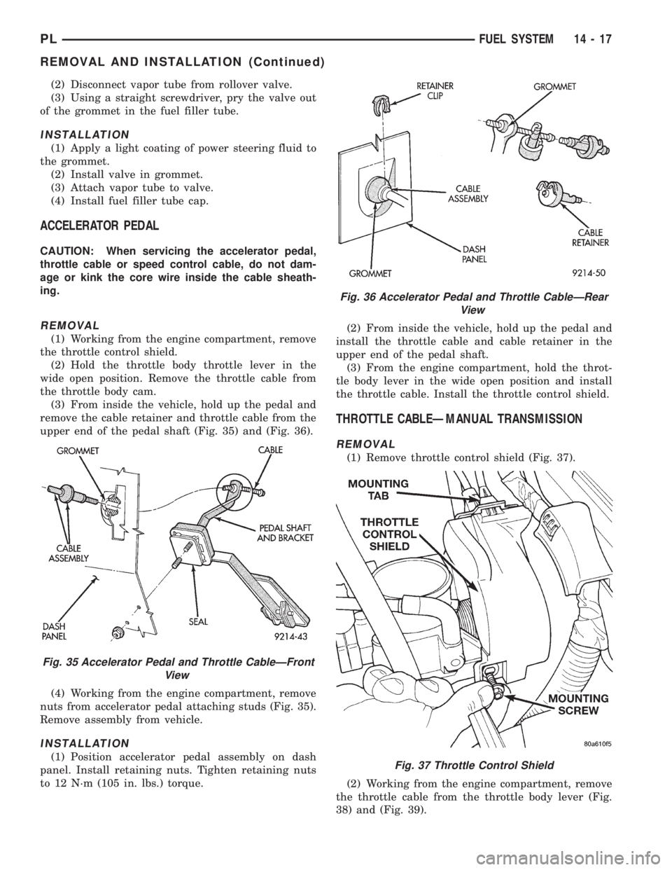 DODGE NEON 1999 Service Repair Manual (2) Disconnect vapor tube from rollover valve.
(3) Using a straight screwdriver, pry the valve out
of the grommet in the fuel filler tube.
INSTALLATION
(1) Apply a light coating of power steering flui DODGE NEON 1999 Service Repair Manual (2) Disconnect vapor tube from rollover valve.
(3) Using a straight screwdriver, pry the valve out
of the grommet in the fuel filler tube.
INSTALLATION
(1) Apply a light coating of power steering flui