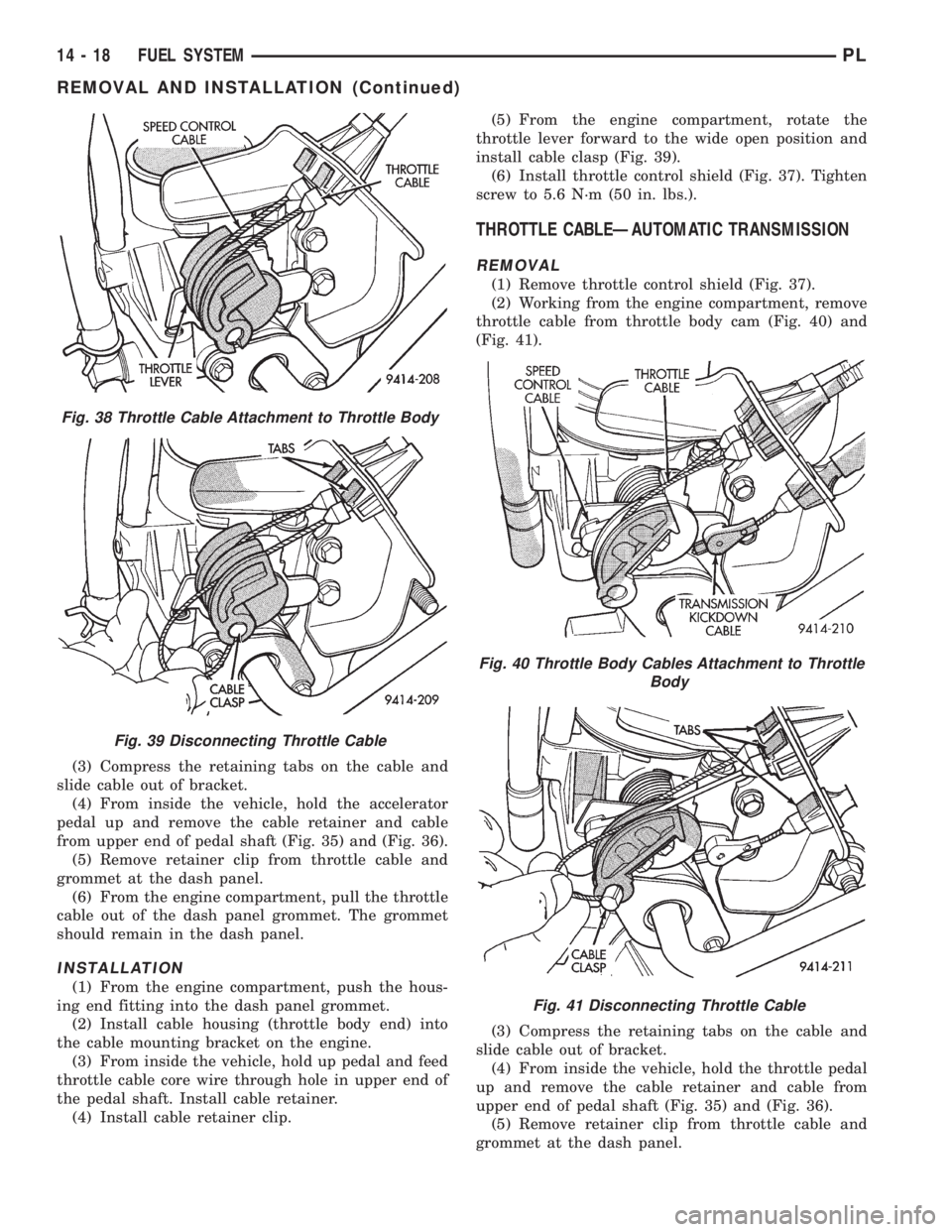 DODGE NEON 1999 Service Repair Manual (3) Compress the retaining tabs on the cable and
slide cable out of bracket.
(4) From inside the vehicle, hold the accelerator
pedal up and remove the cable retainer and cable
from upper end of pedal DODGE NEON 1999 Service Repair Manual (3) Compress the retaining tabs on the cable and
slide cable out of bracket.
(4) From inside the vehicle, hold the accelerator
pedal up and remove the cable retainer and cable
from upper end of pedal
