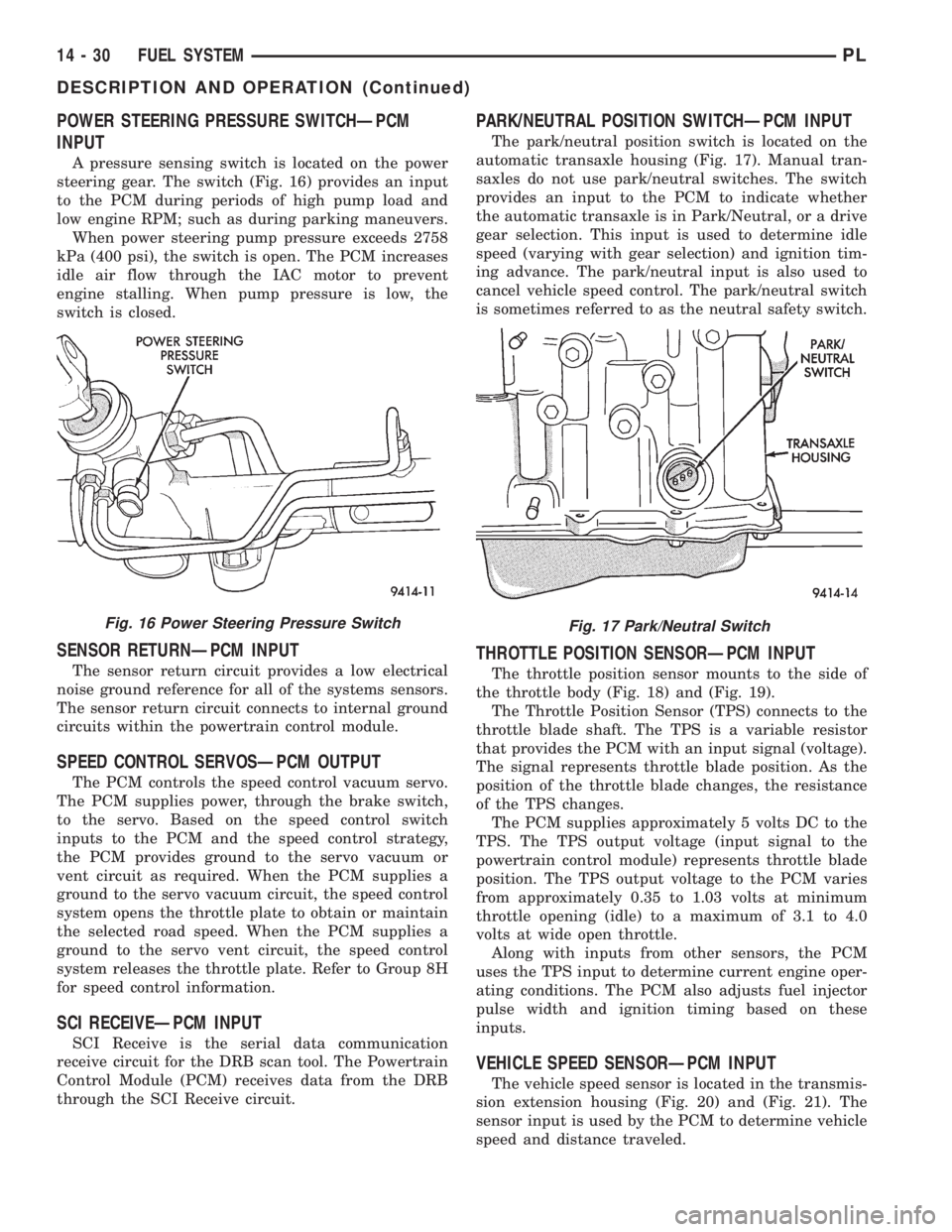 DODGE NEON 1999  Service Repair Manual POWER STEERING PRESSURE SWITCHÐPCM
INPUT
A pressure sensing switch is located on the power
steering gear. The switch (Fig. 16) provides an input
to the PCM during periods of high pump load and
low en