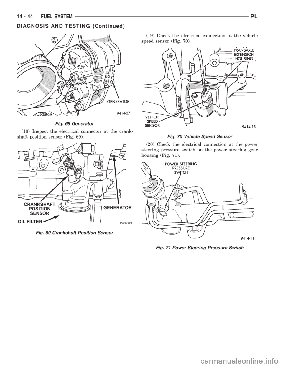 DODGE NEON 1999  Service Repair Manual (18) Inspect the electrical connector at the crank-
shaft position sensor (Fig. 69).(19) Check the electrical connection at the vehicle
speed sensor (Fig. 70).
(20) Check the electrical connection at 