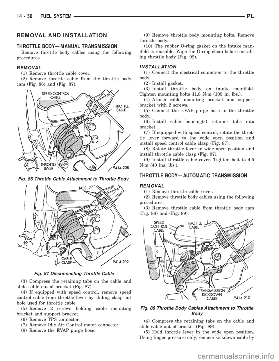 DODGE NEON 1999  Service Repair Manual REMOVAL AND INSTALLATION
THROTTLE BODYÐMANUAL TRANSMISSION
Remove throttle body cables using the following
procedures.
REMOVAL
(1) Remove throttle cable cover.
(2) Remove throttle cable from the thro