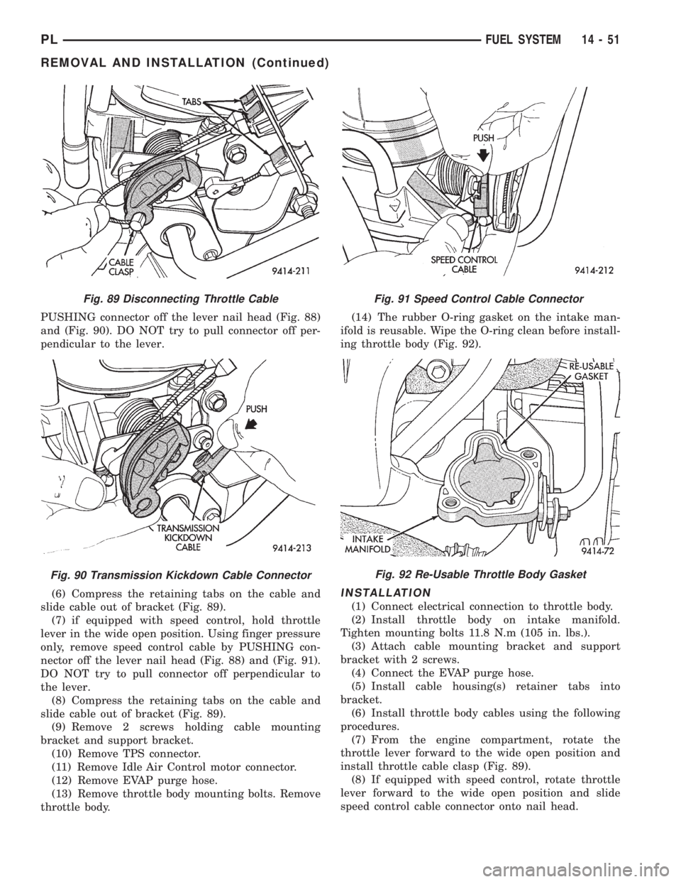 DODGE NEON 1999  Service Repair Manual PUSHING connector off the lever nail head (Fig. 88)
and (Fig. 90). DO NOT try to pull connector off per-
pendicular to the lever.
(6) Compress the retaining tabs on the cable and
slide cable out of br