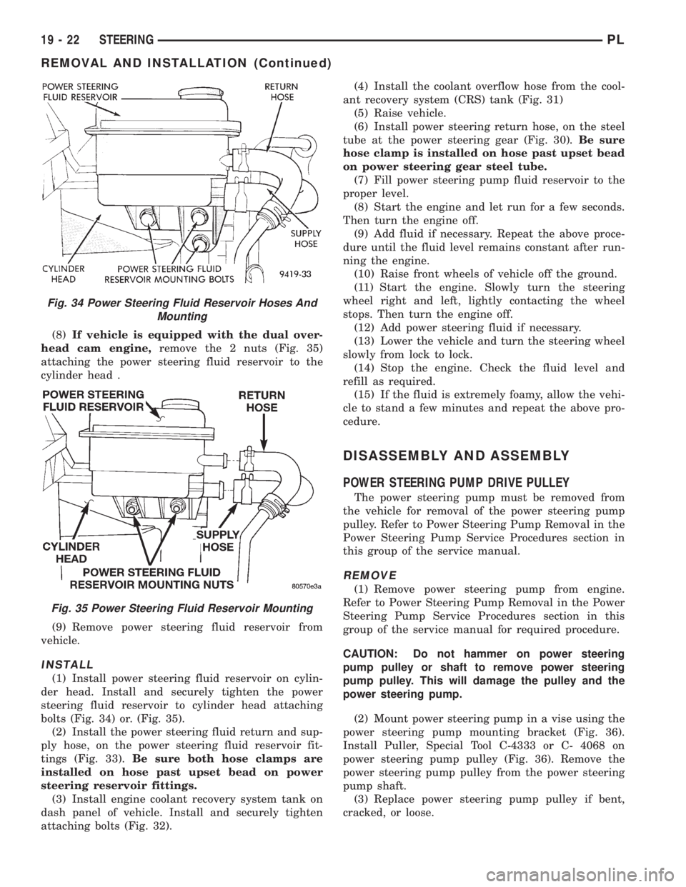 DODGE NEON 1999  Service Repair Manual (8)If vehicle is equipped with the dual over-
head cam engine,remove the 2 nuts (Fig. 35)
attaching the power steering fluid reservoir to the
cylinder head .
(9) Remove power steering fluid reservoir 