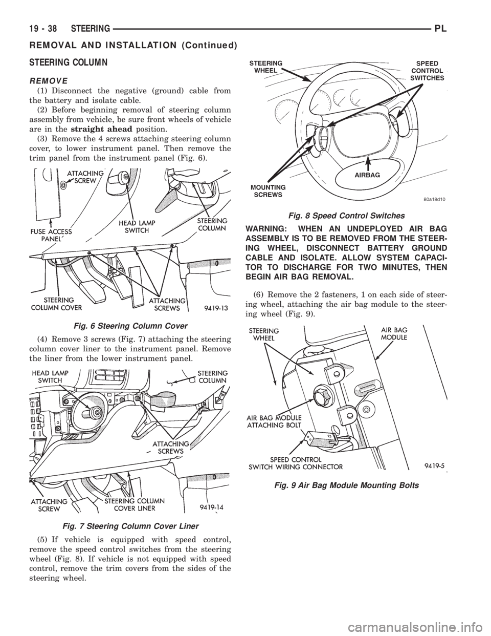 DODGE NEON 1999  Service Repair Manual STEERING COLUMN
REMOVE
(1) Disconnect the negative (ground) cable from
the battery and isolate cable.
(2) Before beginning removal of steering column
assembly from vehicle, be sure front wheels of veh
