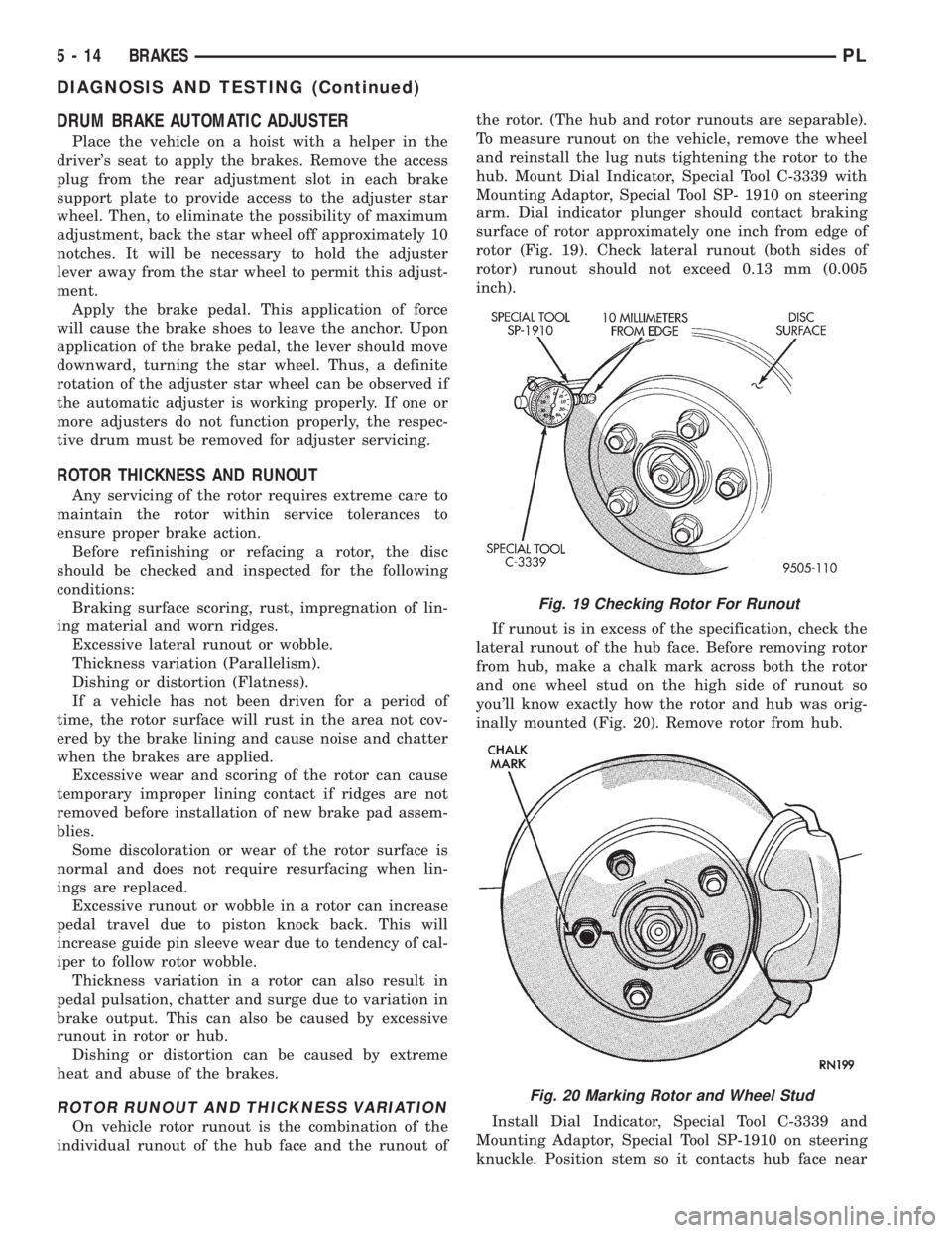 DODGE NEON 1999  Service Repair Manual DRUM BRAKE AUTOMATIC ADJUSTER
Place the vehicle on a hoist with a helper in the
drivers seat to apply the brakes. Remove the access
plug from the rear adjustment slot in each brake
support plate to p