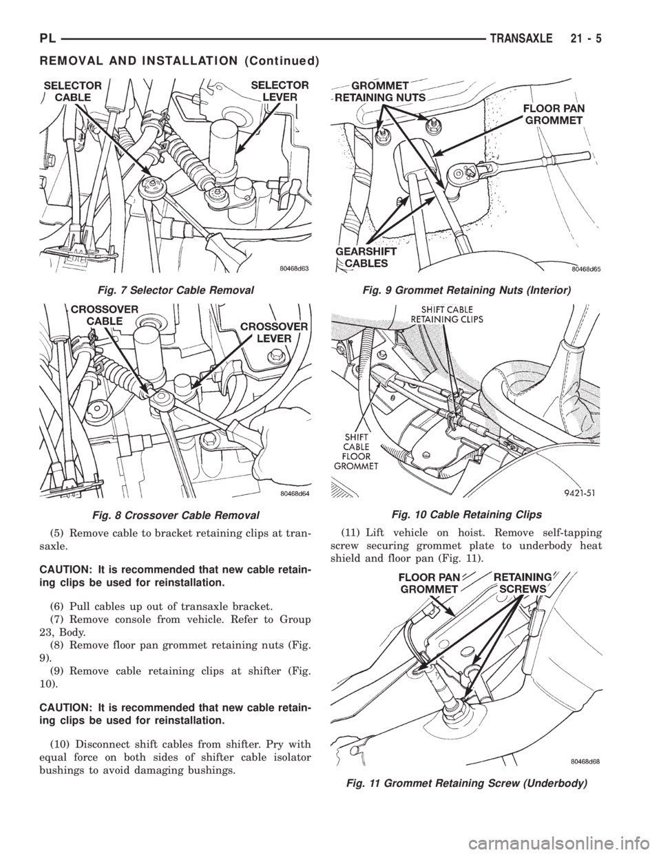 DODGE NEON 1999  Service Repair Manual (5) Remove cable to bracket retaining clips at tran-
saxle.
CAUTION: It is recommended that new cable retain-
ing clips be used for reinstallation.
(6) Pull cables up out of transaxle bracket.
(7) Rem