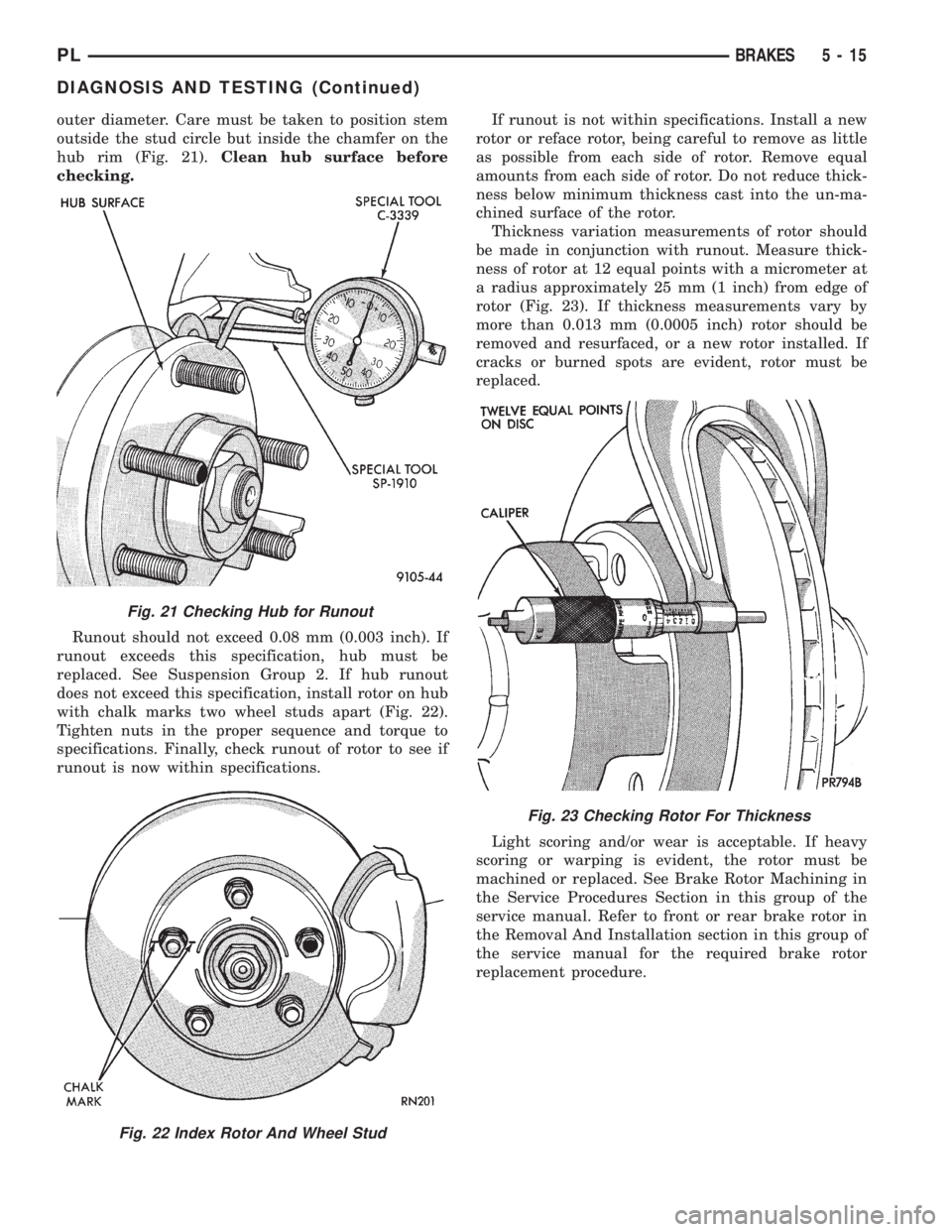 DODGE NEON 1999 Service Repair Manual outer diameter. Care must be taken to position stem
outside the stud circle but inside the chamfer on the
hub rim (Fig. 21).Clean hub surface before
checking.
Runout should not exceed 0.08 mm (0.003 i DODGE NEON 1999 Service Repair Manual outer diameter. Care must be taken to position stem
outside the stud circle but inside the chamfer on the
hub rim (Fig. 21).Clean hub surface before
checking.
Runout should not exceed 0.08 mm (0.003 i