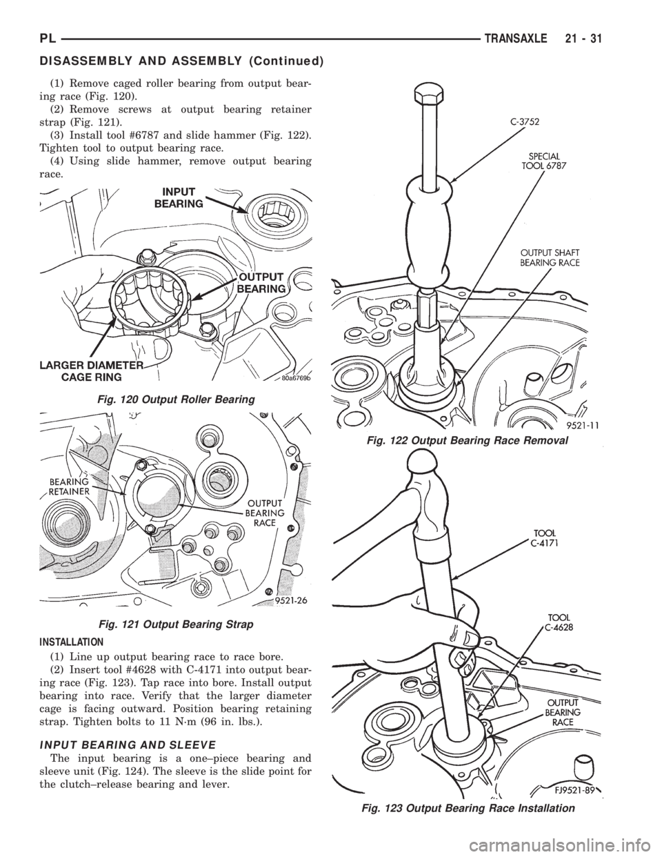 DODGE NEON 1999  Service Repair Manual (1) Remove caged roller bearing from output bear-
ing race (Fig. 120).
(2) Remove screws at output bearing retainer
strap (Fig. 121).
(3) Install tool #6787 and slide hammer (Fig. 122).
Tighten tool t