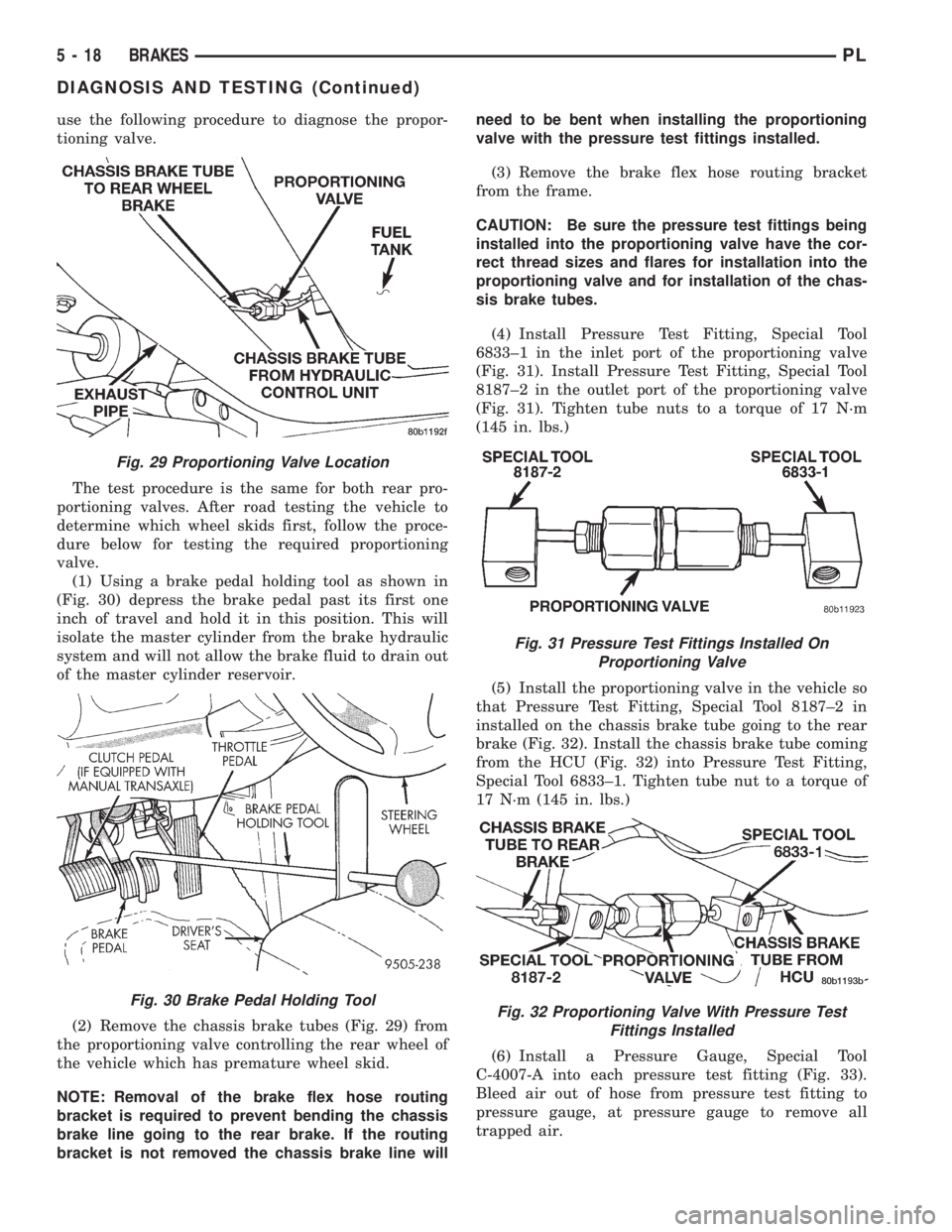 DODGE NEON 1999  Service Repair Manual use the following procedure to diagnose the propor-
tioning valve.
The test procedure is the same for both rear pro-
portioning valves. After road testing the vehicle to
determine which wheel skids fi