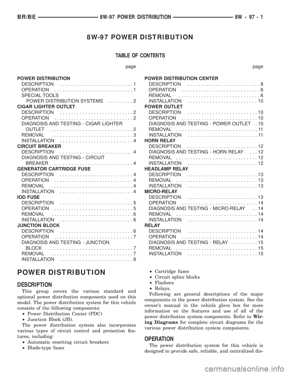 DODGE RAM 2002 Service Repair Manual 8W-97 POWER DISTRIBUTION
TABLE OF CONTENTS
page page
POWER DISTRIBUTION
DESCRIPTION..........................1
OPERATION............................1
SPECIAL TOOLS
POWER DISTRIBUTION SYSTEMS.........2 DODGE RAM 2002 Service Repair Manual 8W-97 POWER DISTRIBUTION
TABLE OF CONTENTS
page page
POWER DISTRIBUTION
DESCRIPTION..........................1
OPERATION............................1
SPECIAL TOOLS
POWER DISTRIBUTION SYSTEMS.........2