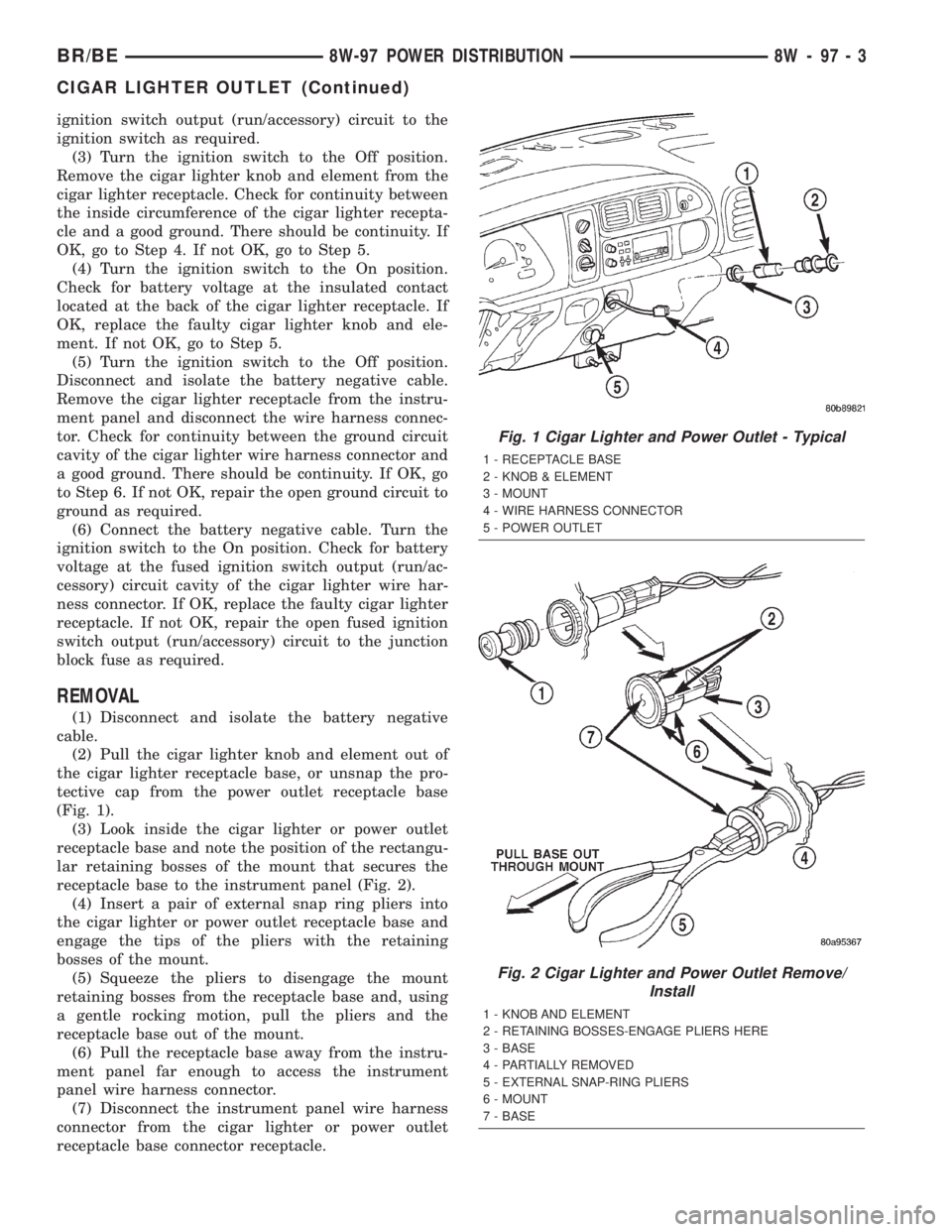 DODGE RAM 2002 Service Repair Manual ignition switch output (run/accessory) circuit to the
ignition switch as required.
(3) Turn the ignition switch to the Off position.
Remove the cigar lighter knob and element from the
cigar lighter re DODGE RAM 2002 Service Repair Manual ignition switch output (run/accessory) circuit to the
ignition switch as required.
(3) Turn the ignition switch to the Off position.
Remove the cigar lighter knob and element from the
cigar lighter re