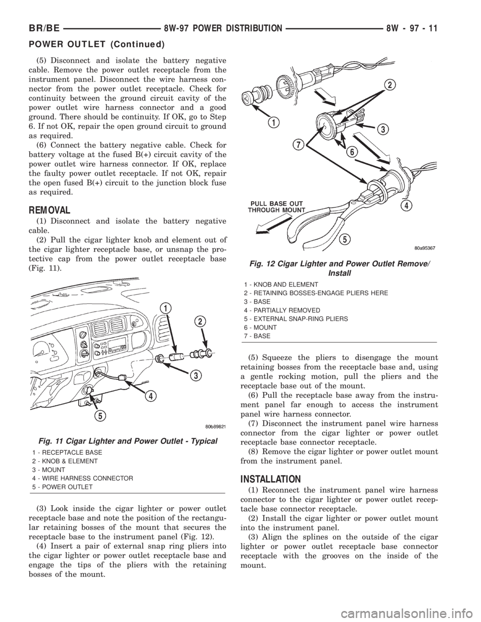 DODGE RAM 2002 Service Repair Manual (5) Disconnect and isolate the battery negative
cable. Remove the power outlet receptacle from the
instrument panel. Disconnect the wire harness con-
nector from the power outlet receptacle. Check for DODGE RAM 2002 Service Repair Manual (5) Disconnect and isolate the battery negative
cable. Remove the power outlet receptacle from the
instrument panel. Disconnect the wire harness con-
nector from the power outlet receptacle. Check for