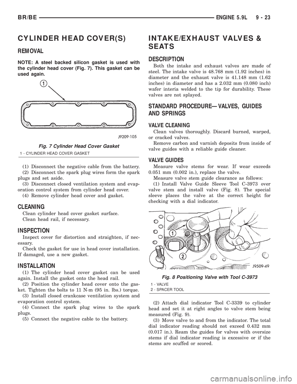 DODGE RAM 2002 Service Repair Manual CYLINDER HEAD COVER(S)
REMOVAL
NOTE: A steel backed silicon gasket is used with
the cylinder head cover (Fig. 7). This gasket can be
used again.
(1) Disconnect the negative cable from the battery.
(2) DODGE RAM 2002 Service Repair Manual CYLINDER HEAD COVER(S)
REMOVAL
NOTE: A steel backed silicon gasket is used with
the cylinder head cover (Fig. 7). This gasket can be
used again.
(1) Disconnect the negative cable from the battery.
(2)