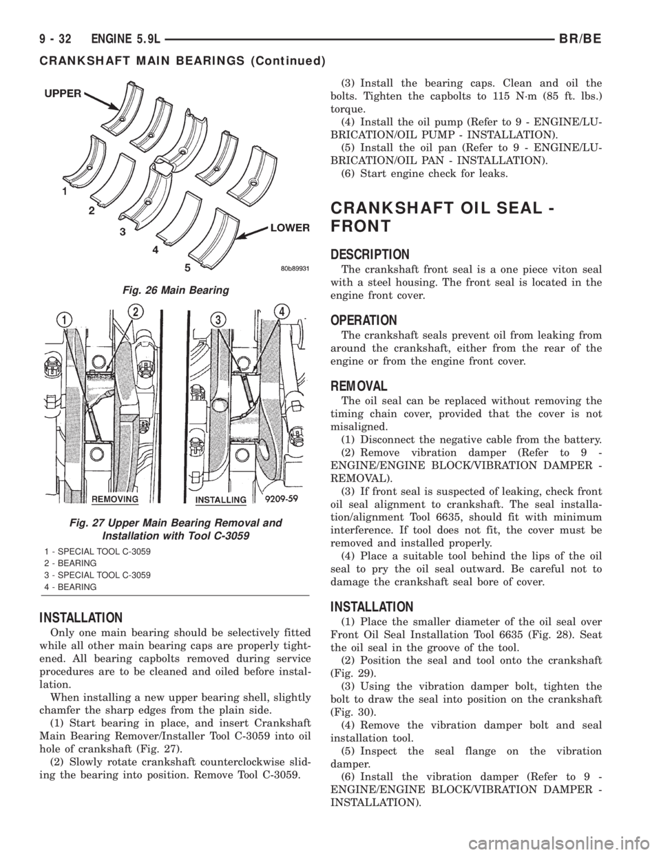 DODGE RAM 2002  Service Repair Manual INSTALLATION
Only one main bearing should be selectively fitted
while all other main bearing caps are properly tight-
ened. All bearing capbolts removed during service
procedures are to be cleaned and