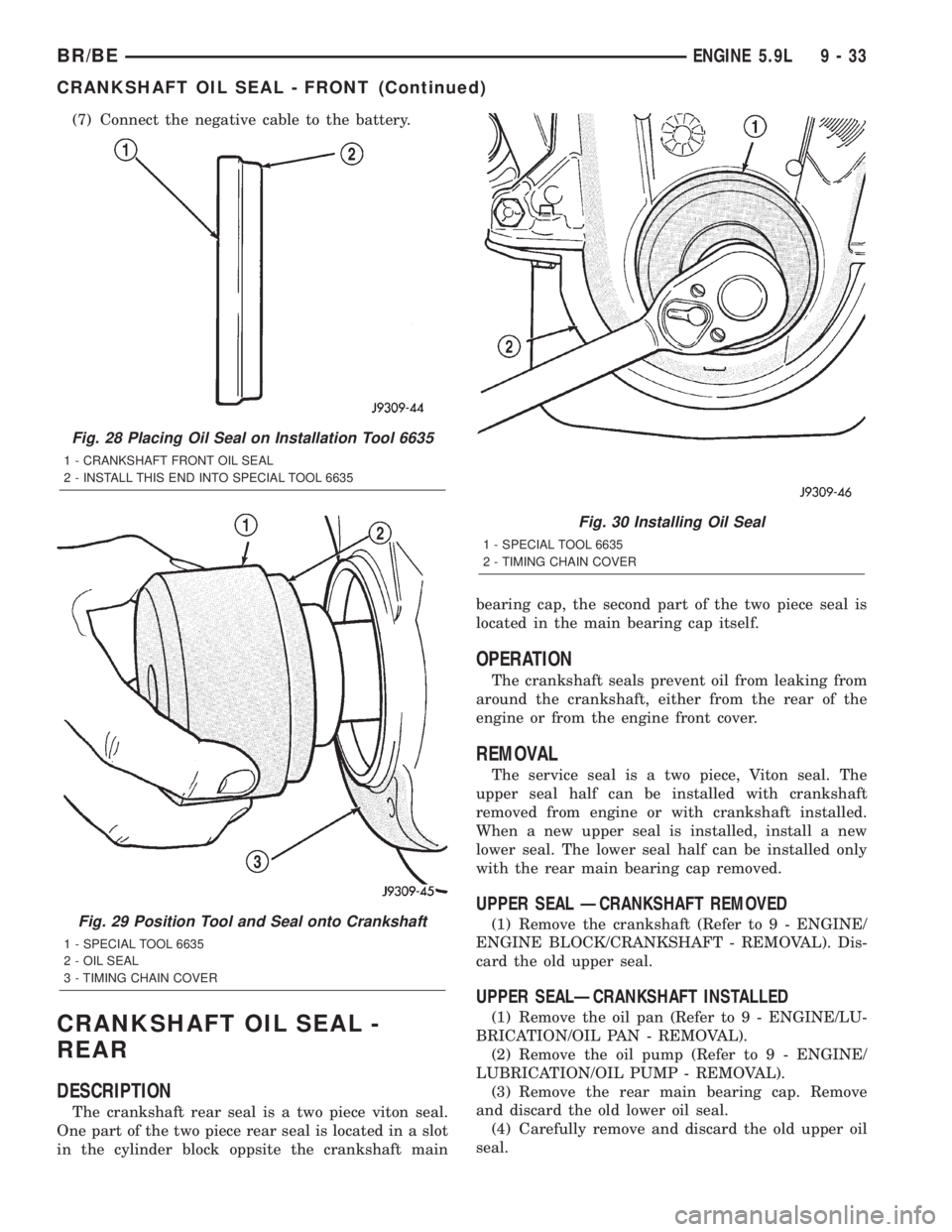 DODGE RAM 2002  Service Repair Manual (7) Connect the negative cable to the battery.
CRANKSHAFT OIL SEAL -
REAR
DESCRIPTION
The crankshaft rear seal is a two piece viton seal.
One part of the two piece rear seal is located in a slot
in th
