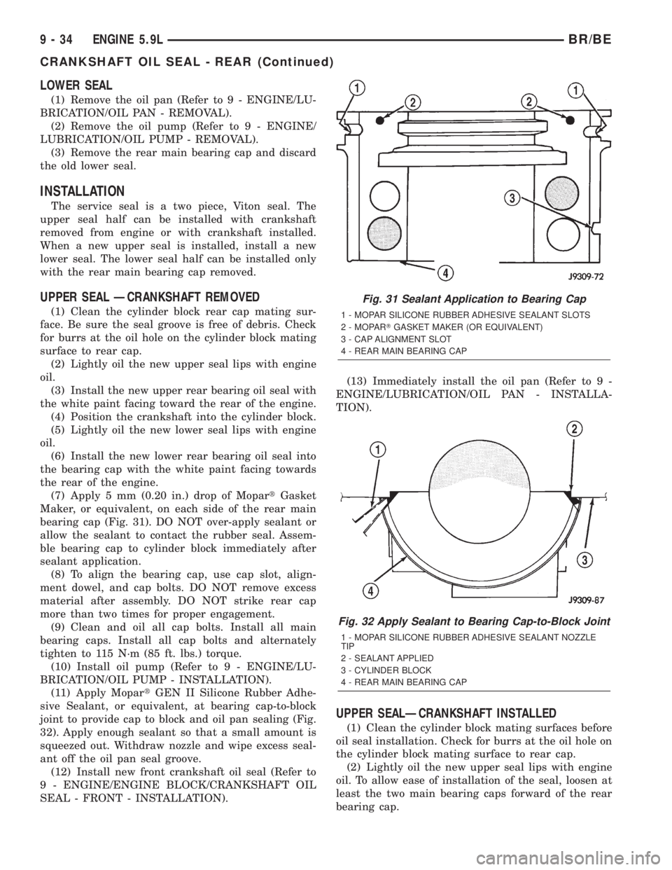 DODGE RAM 2002  Service Repair Manual LOWER SEAL
(1) Remove the oil pan (Refer to 9 - ENGINE/LU-
BRICATION/OIL PAN - REMOVAL).
(2) Remove the oil pump (Refer to 9 - ENGINE/
LUBRICATION/OIL PUMP - REMOVAL).
(3) Remove the rear main bearing