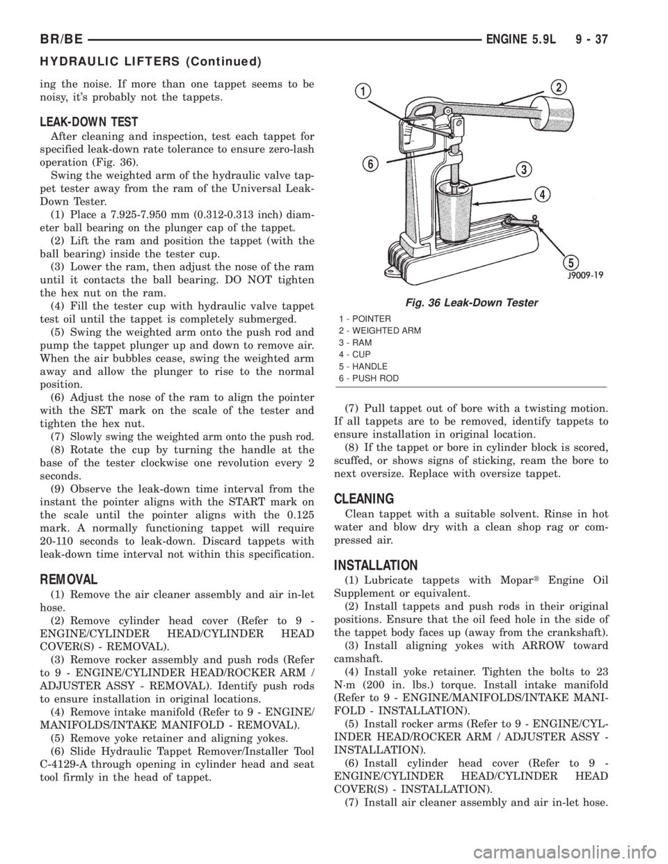 DODGE RAM 2002  Service Repair Manual ing the noise. If more than one tappet seems to be
noisy, its probably not the tappets.
LEAK-DOWN TEST
After cleaning and inspection, test each tappet for
specified leak-down rate tolerance to ensure