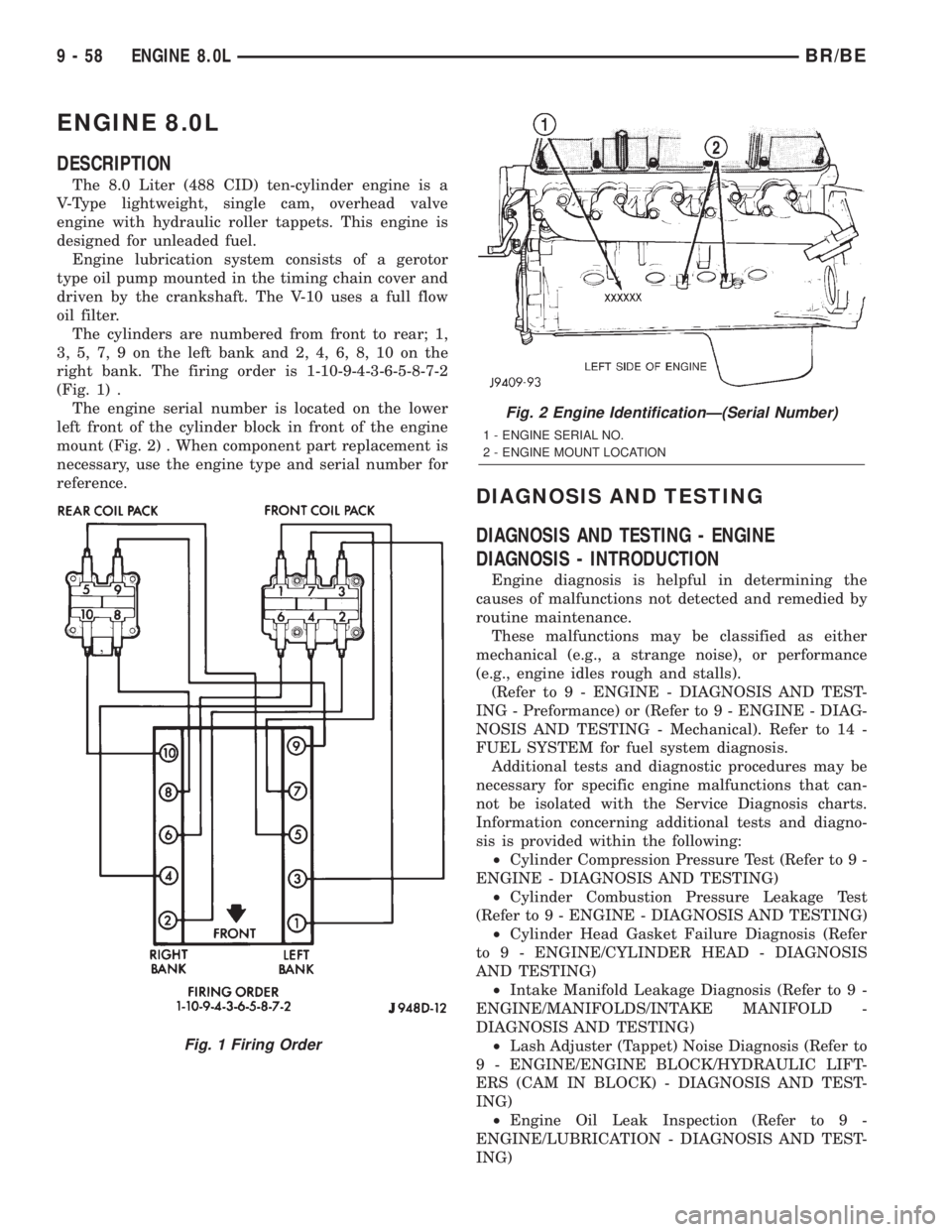DODGE RAM 2002 Service Repair Manual ENGINE 8.0L
DESCRIPTION
The 8.0 Liter (488 CID) ten-cylinder engine is a
V-Type lightweight, single cam, overhead valve
engine with hydraulic roller tappets. This engine is
designed for unleaded fuel. DODGE RAM 2002 Service Repair Manual ENGINE 8.0L
DESCRIPTION
The 8.0 Liter (488 CID) ten-cylinder engine is a
V-Type lightweight, single cam, overhead valve
engine with hydraulic roller tappets. This engine is
designed for unleaded fuel.