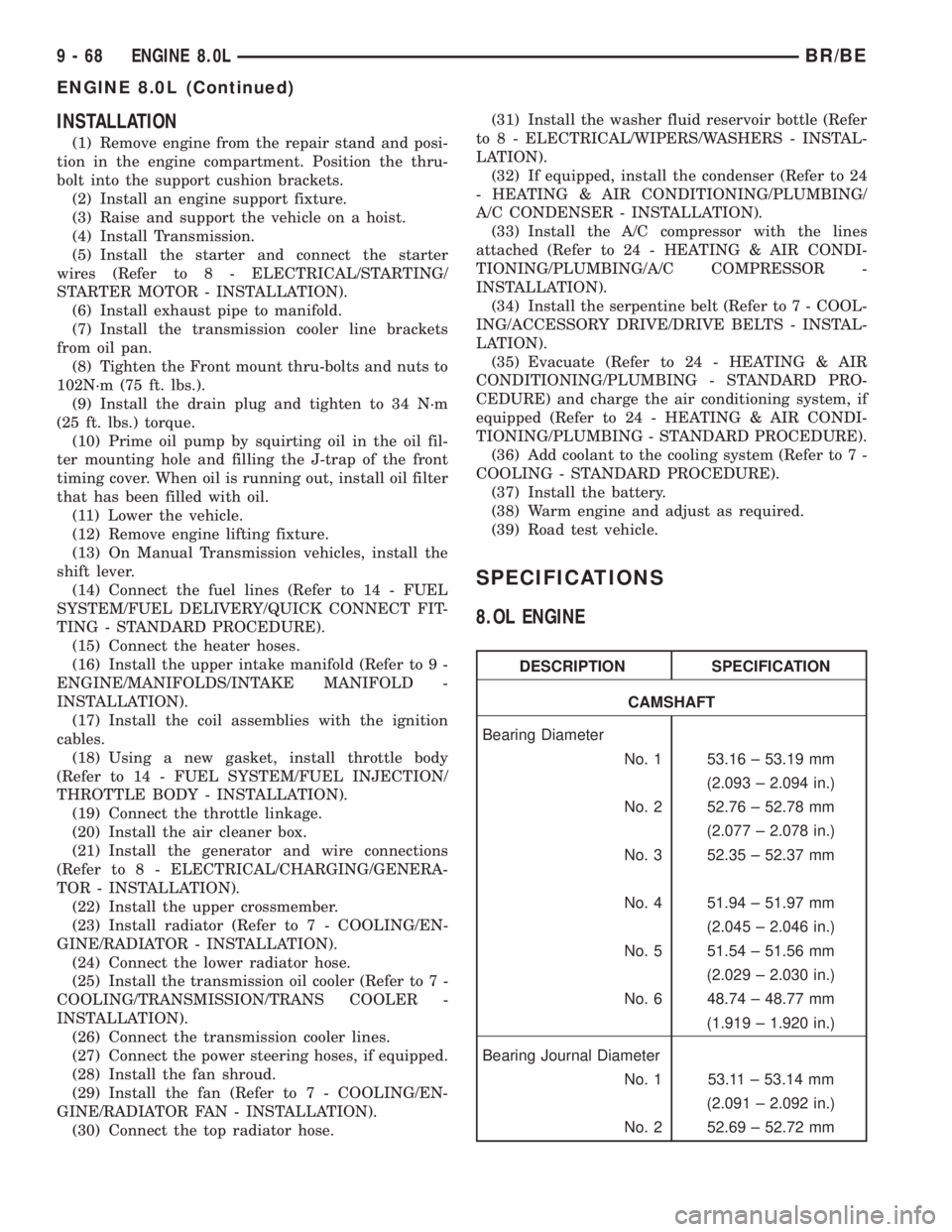 DODGE RAM 2002 Service Repair Manual INSTALLATION
(1) Remove engine from the repair stand and posi-
tion in the engine compartment. Position the thru-
bolt into the support cushion brackets.
(2) Install an engine support fixture.
(3) Rai DODGE RAM 2002 Service Repair Manual INSTALLATION
(1) Remove engine from the repair stand and posi-
tion in the engine compartment. Position the thru-
bolt into the support cushion brackets.
(2) Install an engine support fixture.
(3) Rai