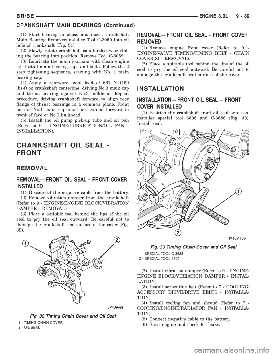 DODGE RAM 2002 Service Repair Manual (1) Start bearing in place, and insert Crankshaft
Main Bearing Remover/Installer Tool C-3059 into oil
hole of crankshaft (Fig. 31).
(2) Slowly rotate crankshaft counterclockwise slid-
ing the bearing DODGE RAM 2002 Service Repair Manual (1) Start bearing in place, and insert Crankshaft
Main Bearing Remover/Installer Tool C-3059 into oil
hole of crankshaft (Fig. 31).
(2) Slowly rotate crankshaft counterclockwise slid-
ing the bearing