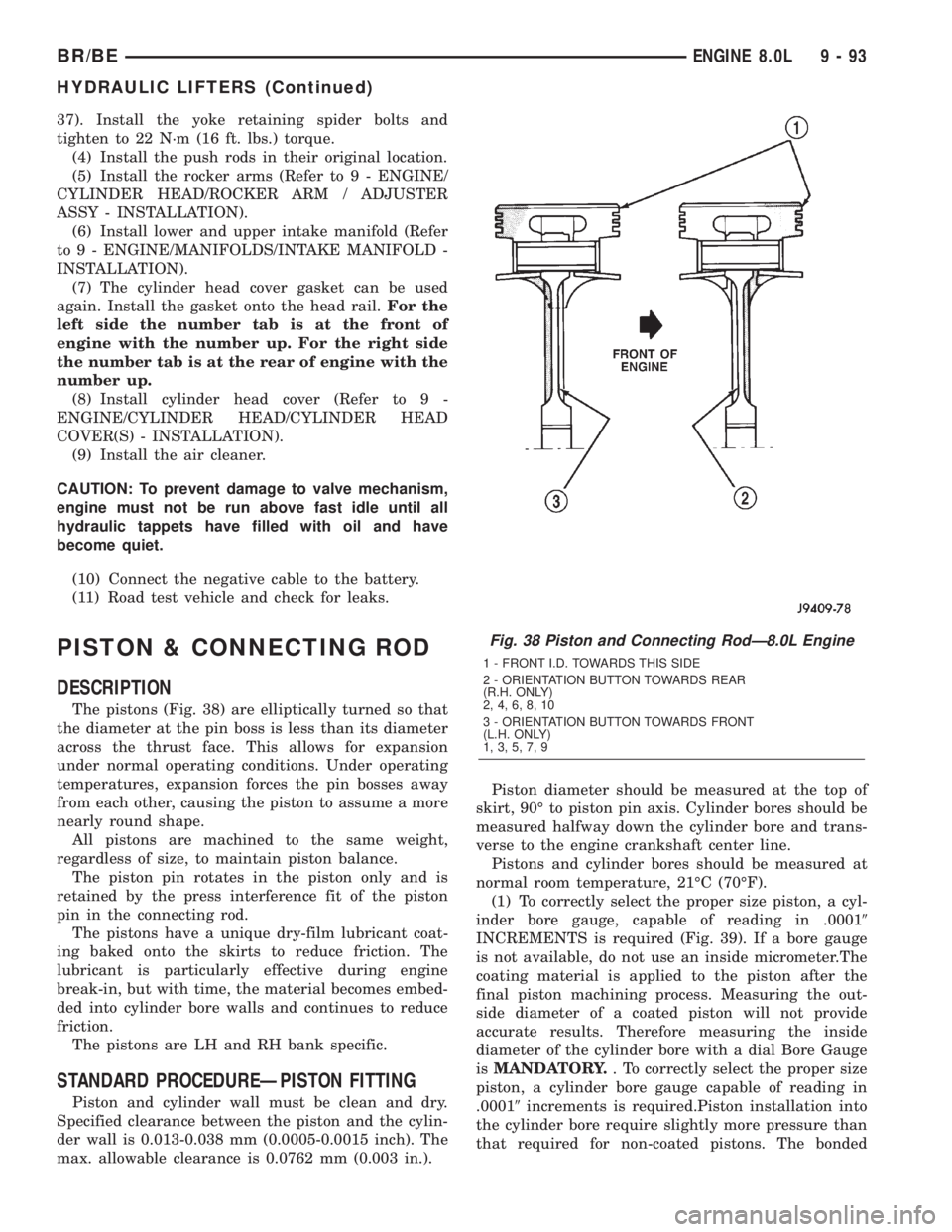 DODGE RAM 2002 Service Repair Manual 37). Install the yoke retaining spider bolts and
tighten to 22 N´m (16 ft. lbs.) torque.
(4) Install the push rods in their original location.
(5) Install the rocker arms (Refer to 9 - ENGINE/
CYLIND DODGE RAM 2002 Service Repair Manual 37). Install the yoke retaining spider bolts and
tighten to 22 N´m (16 ft. lbs.) torque.
(4) Install the push rods in their original location.
(5) Install the rocker arms (Refer to 9 - ENGINE/
CYLIND