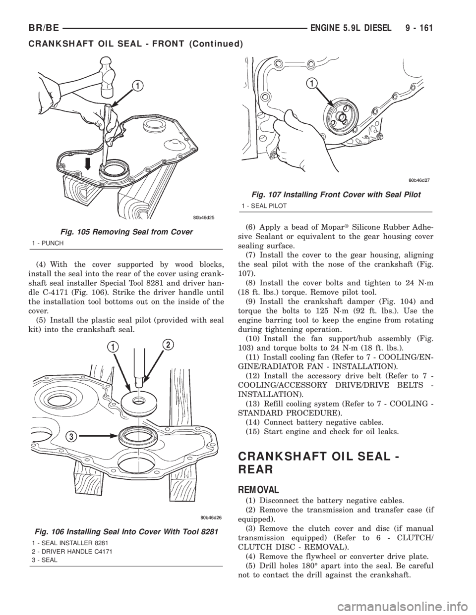 DODGE RAM 2002  Service Repair Manual (4) With the cover supported by wood blocks,
install the seal into the rear of the cover using crank-
shaft seal installer Special Tool 8281 and driver han-
dle C-4171 (Fig. 106). Strike the driver ha