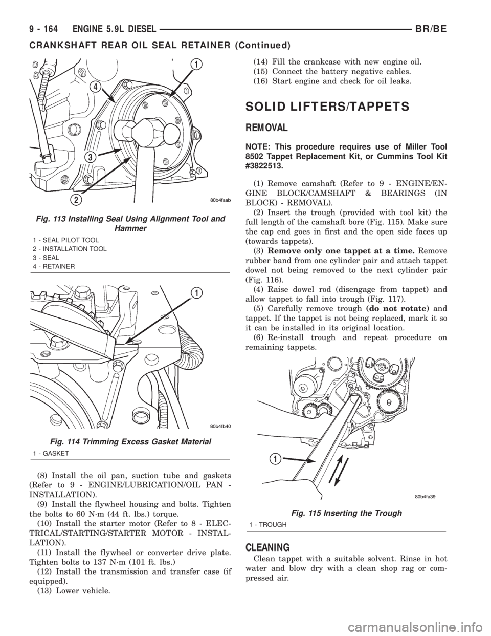 DODGE RAM 2002  Service Repair Manual (8) Install the oil pan, suction tube and gaskets
(Refer to 9 - ENGINE/LUBRICATION/OIL PAN -
INSTALLATION).
(9) Install the flywheel housing and bolts. Tighten
the bolts to 60 N´m (44 ft. lbs.) torqu