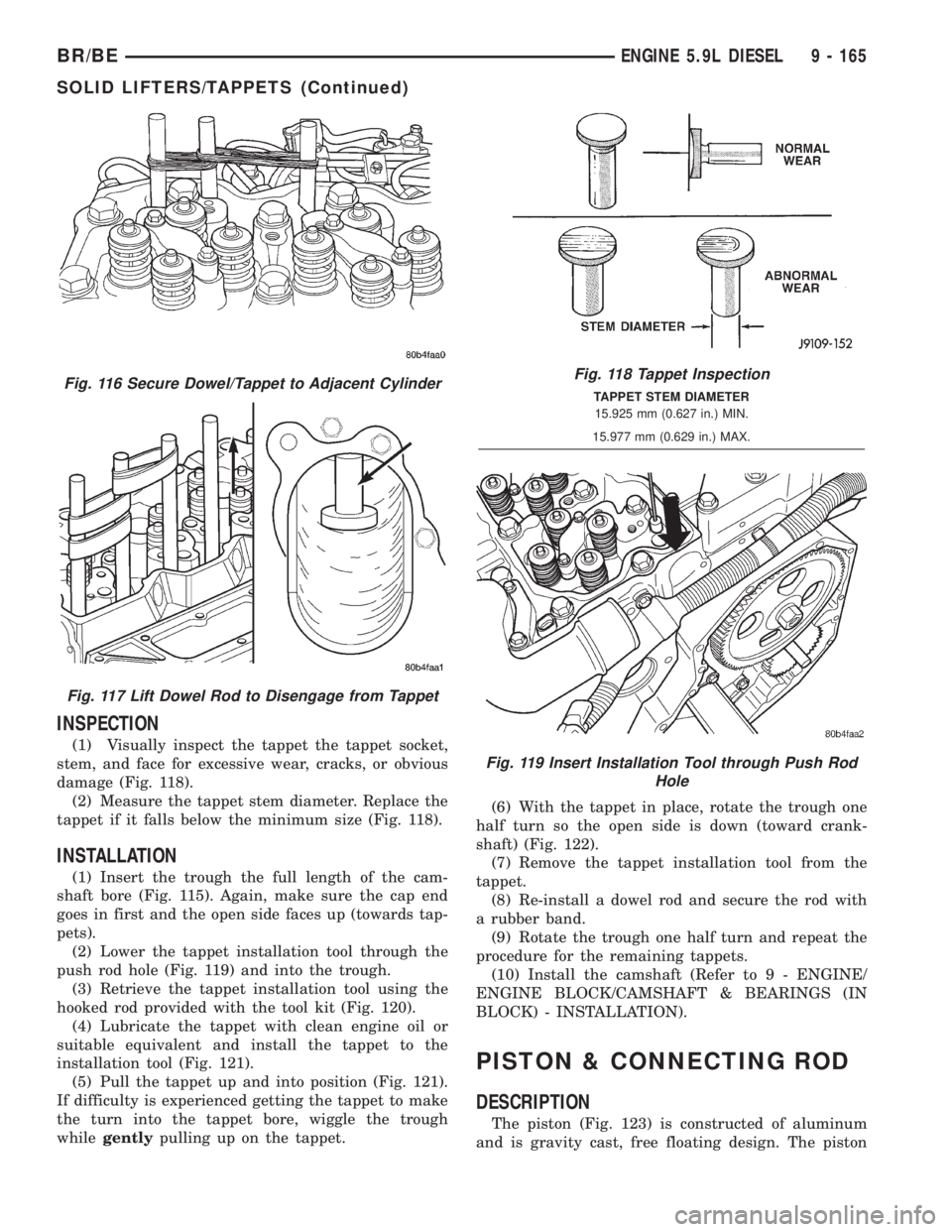 DODGE RAM 2002  Service Repair Manual INSPECTION
(1) Visually inspect the tappet the tappet socket,
stem, and face for excessive wear, cracks, or obvious
damage (Fig. 118).
(2) Measure the tappet stem diameter. Replace the
tappet if it fa