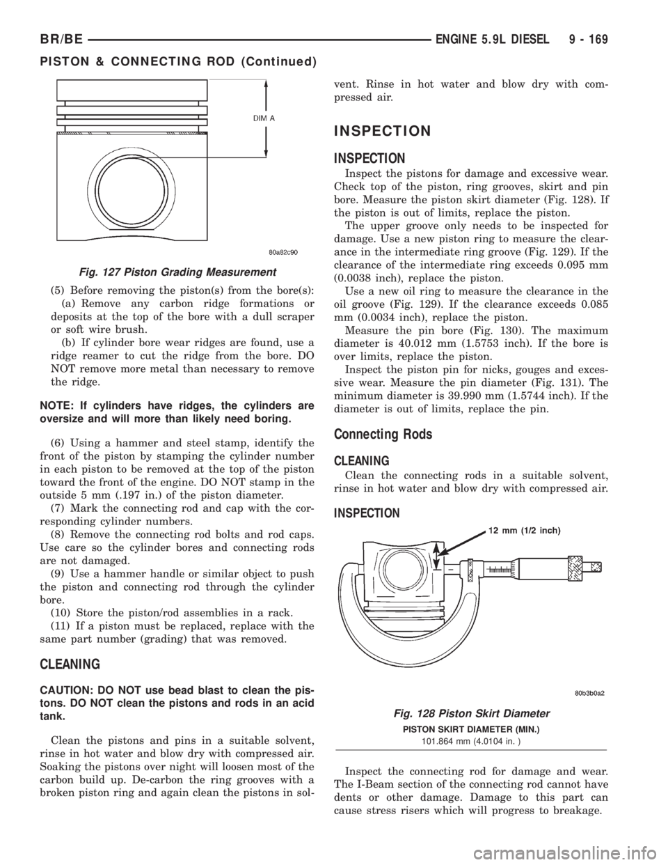 DODGE RAM 2002  Service Repair Manual (5) Before removing the piston(s) from the bore(s):
(a) Remove any carbon ridge formations or
deposits at the top of the bore with a dull scraper
or soft wire brush.
(b) If cylinder bore wear ridges a