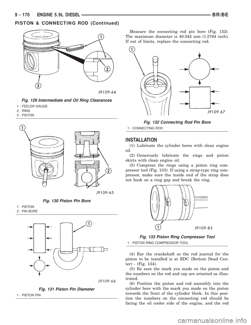 DODGE RAM 2002  Service Repair Manual Measure the connecting rod pin bore (Fig. 132).
The maximum diameter is 40.042 mm (1.5764 inch).
If out of limits, replace the connecting rod.
INSTALLATION
(1) Lubricate the cylinder bores with clean 
