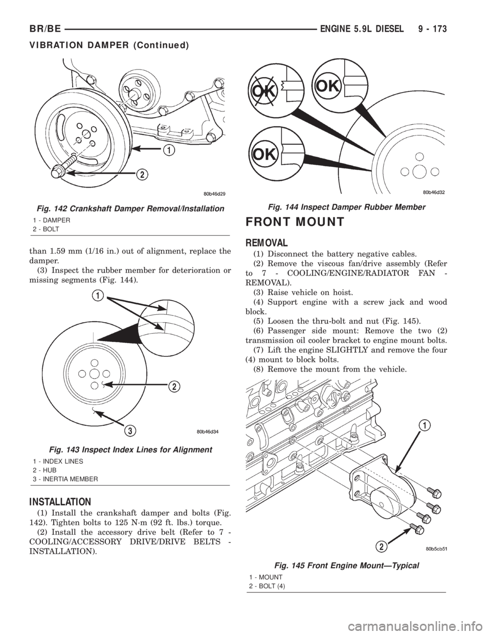 DODGE RAM 2002  Service Repair Manual than 1.59 mm (1/16 in.) out of alignment, replace the
damper.
(3) Inspect the rubber member for deterioration or
missing segments (Fig. 144).
INSTALLATION
(1) Install the crankshaft damper and bolts (