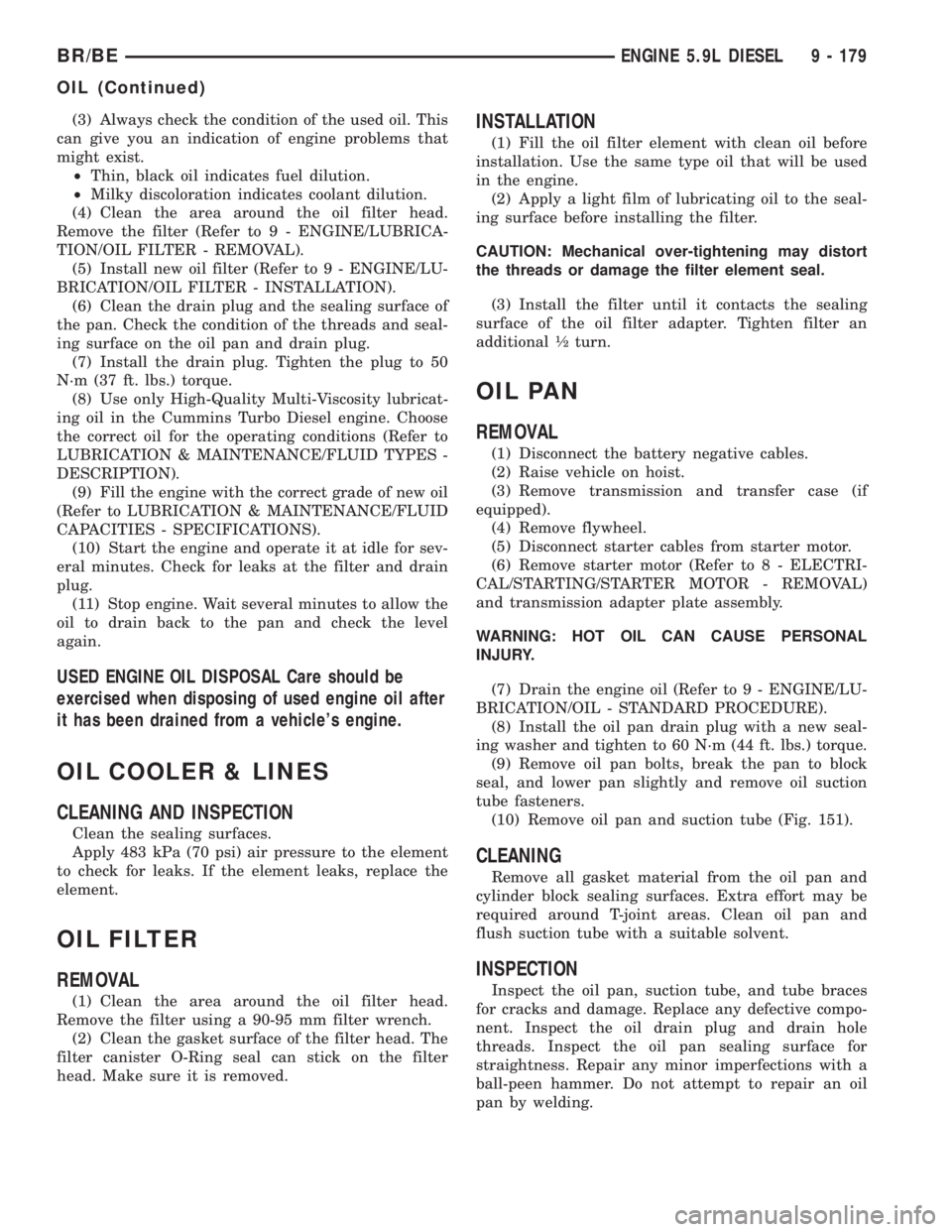 DODGE RAM 2002  Service Repair Manual (3) Always check the condition of the used oil. This
can give you an indication of engine problems that
might exist.
²Thin, black oil indicates fuel dilution.
²Milky discoloration indicates coolant 