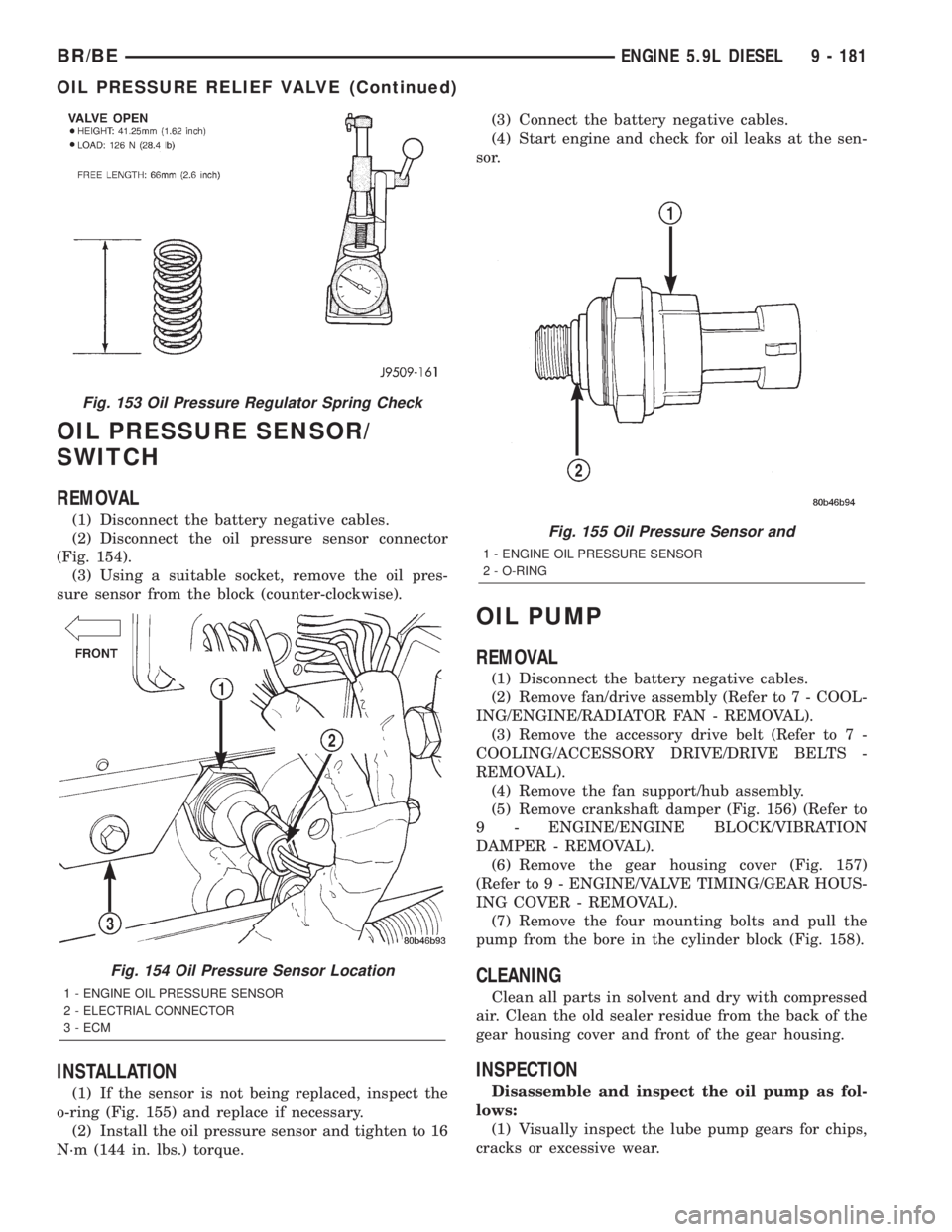 DODGE RAM 2002  Service Repair Manual OIL PRESSURE SENSOR/
SWITCH
REMOVAL
(1) Disconnect the battery negative cables.
(2) Disconnect the oil pressure sensor connector
(Fig. 154).
(3) Using a suitable socket, remove the oil pres-
sure sens